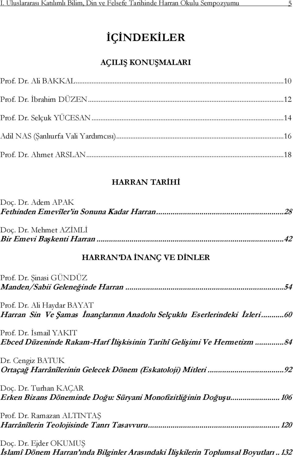 .. 42 HARRAN DA ĠNANÇ VE DĠNLER Prof. Dr. ġinasi GÜNDÜZ Manden/Sabii Geleneğinde Harran... 54 Prof. Dr. Ali Haydar BAYAT Harran Sin Ve ġamas Ġnançlarının Anadolu Selçuklu Eserlerindeki Ġzleri.