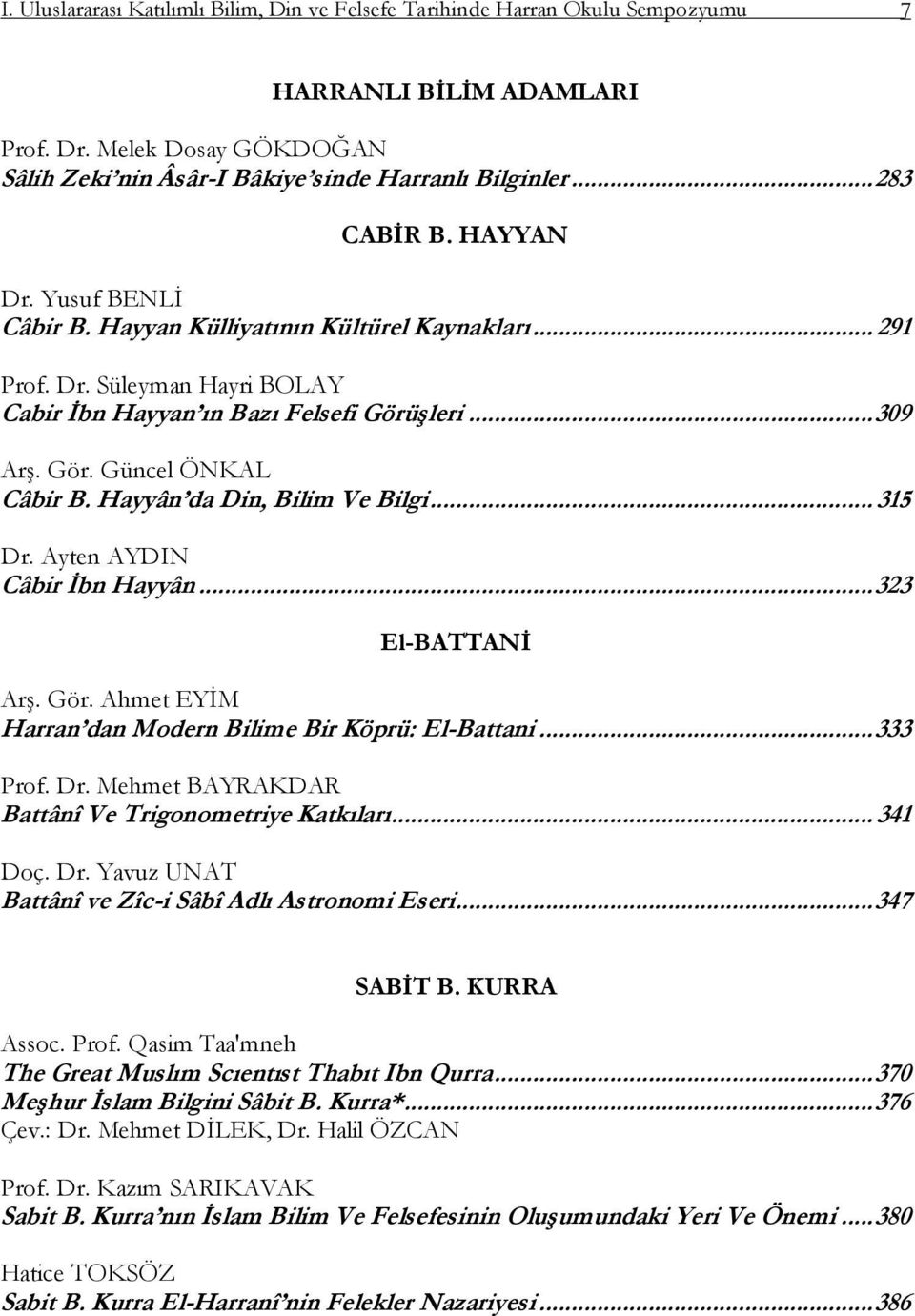 Hayyân da Din, Bilim Ve Bilgi... 315 Dr. Ayten AYDIN Câbir Ġbn Hayyân... 323 El-BATTANĠ ArĢ. Gör. Ahmet EYĠM Harran dan Modern Bilime Bir Köprü: El-Battani... 333 Prof. Dr. Mehmet BAYRAKDAR Battânî Ve Trigonometriye Katkıları.