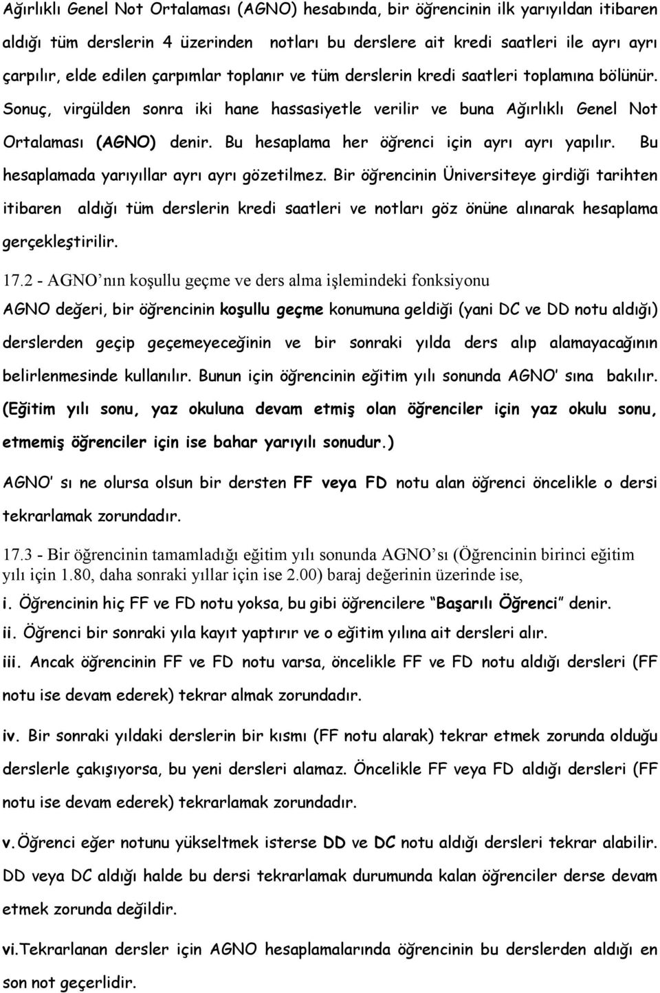 Bu hesaplama her öğrenci için ayrı ayrı yapılır. Bu hesaplamada yarıyıllar ayrı ayrı gözetilmez.