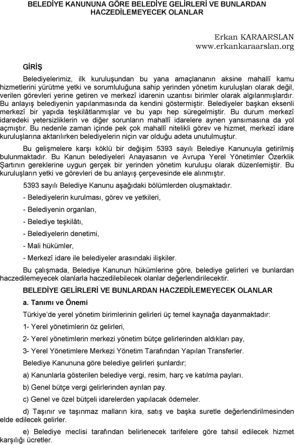 yerine getiren ve merkezî idarenin uzantısı birimler olarak algılanmışlardır. Bu anlayış belediyenin yapılanmasında da kendini göstermiştir.