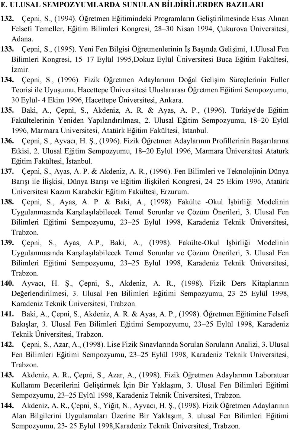 Yeni Fen Bilgisi Öğretmenlerinin İş Başında Gelişimi, 1.Ulusal Fen Bilimleri Kongresi, 15 17 Eylül 1995,Dokuz Eylül Üniversitesi Buca Eğitim Fakültesi, İzmir. 134. Çepni, S., (1996).