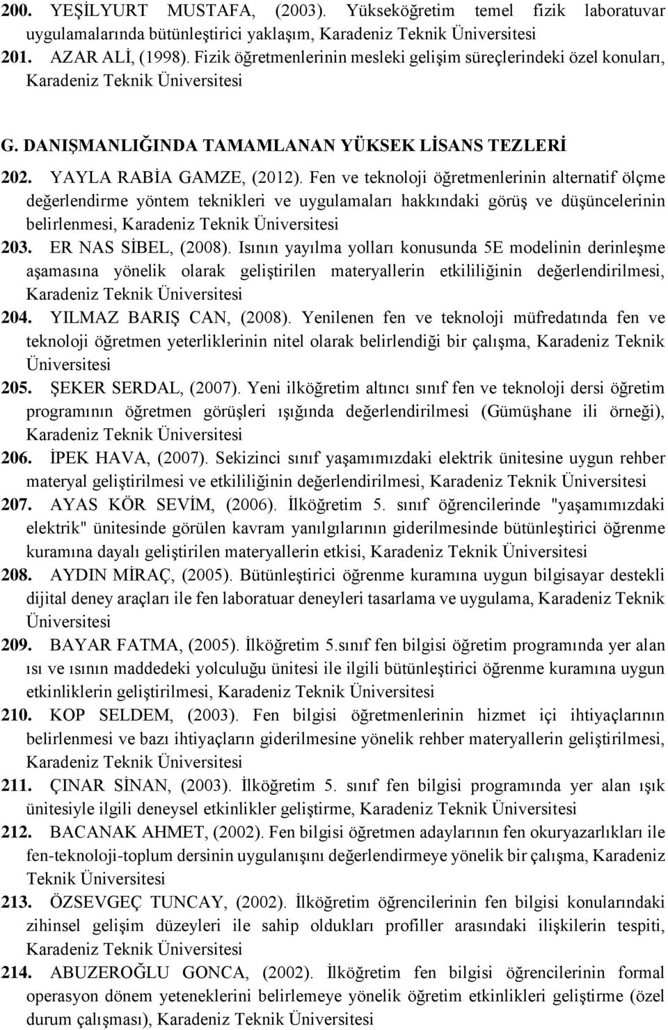 Fen ve teknoloji öğretmenlerinin alternatif ölçme değerlendirme yöntem teknikleri ve uygulamaları hakkındaki görüş ve düşüncelerinin belirlenmesi, 203. ER NAS SİBEL, (2008).