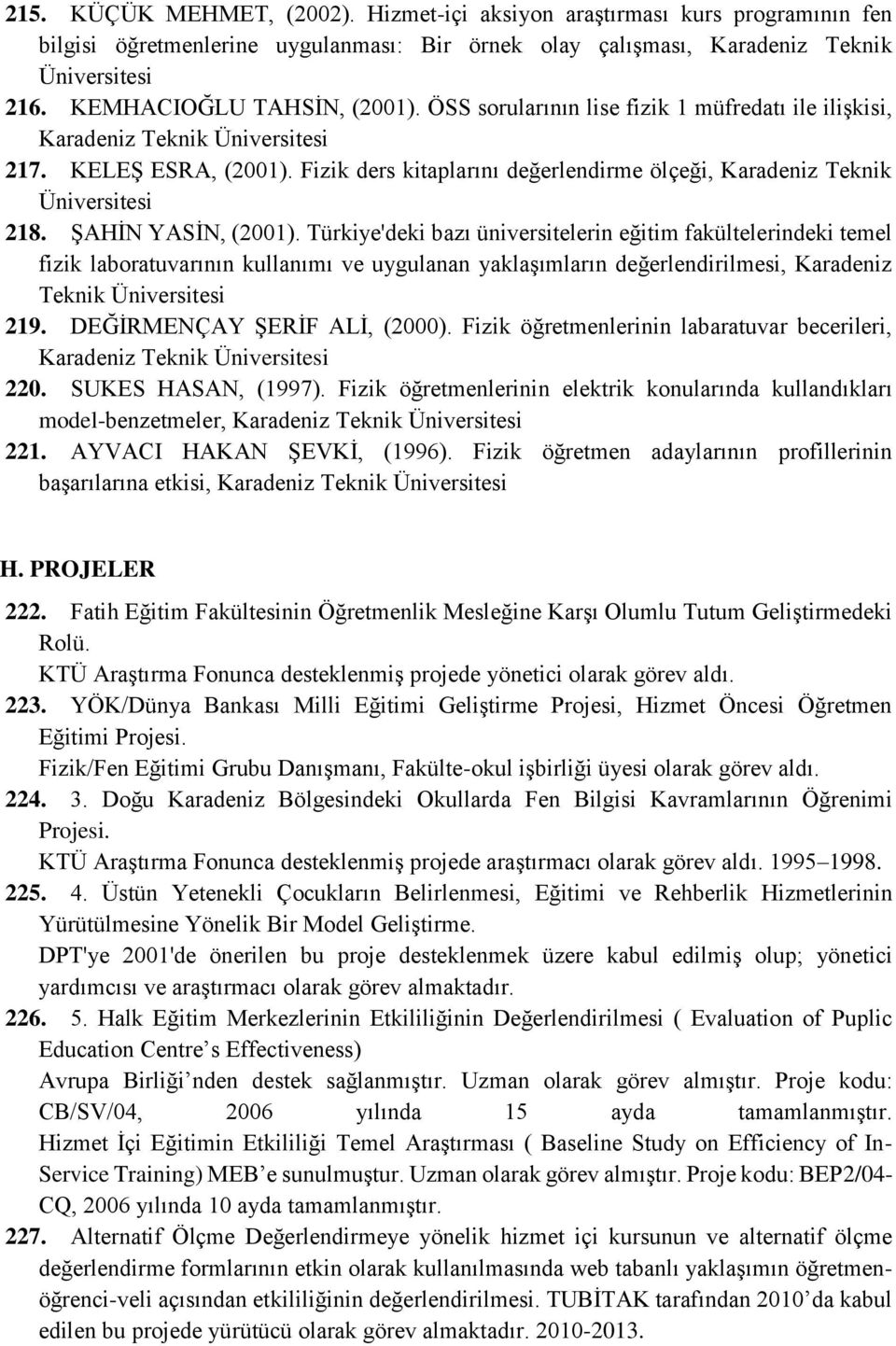 ŞAHİN YASİN, (2001). Türkiye'deki bazı üniversitelerin eğitim fakültelerindeki temel fizik laboratuvarının kullanımı ve uygulanan yaklaşımların değerlendirilmesi, Karadeniz Teknik Üniversitesi 219.