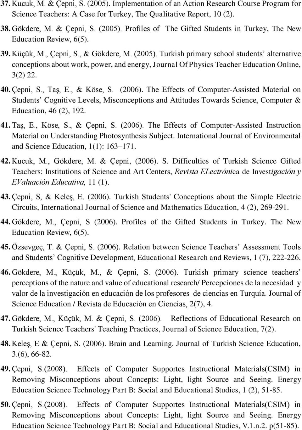 Çepni, S., Taş, E., & Köse, S. (2006). The Effects of Computer-Assisted Material on Students Cognitive Levels, Misconceptions and Attitudes Towards Science, Computer & Education, 46 (2), 192. 41.