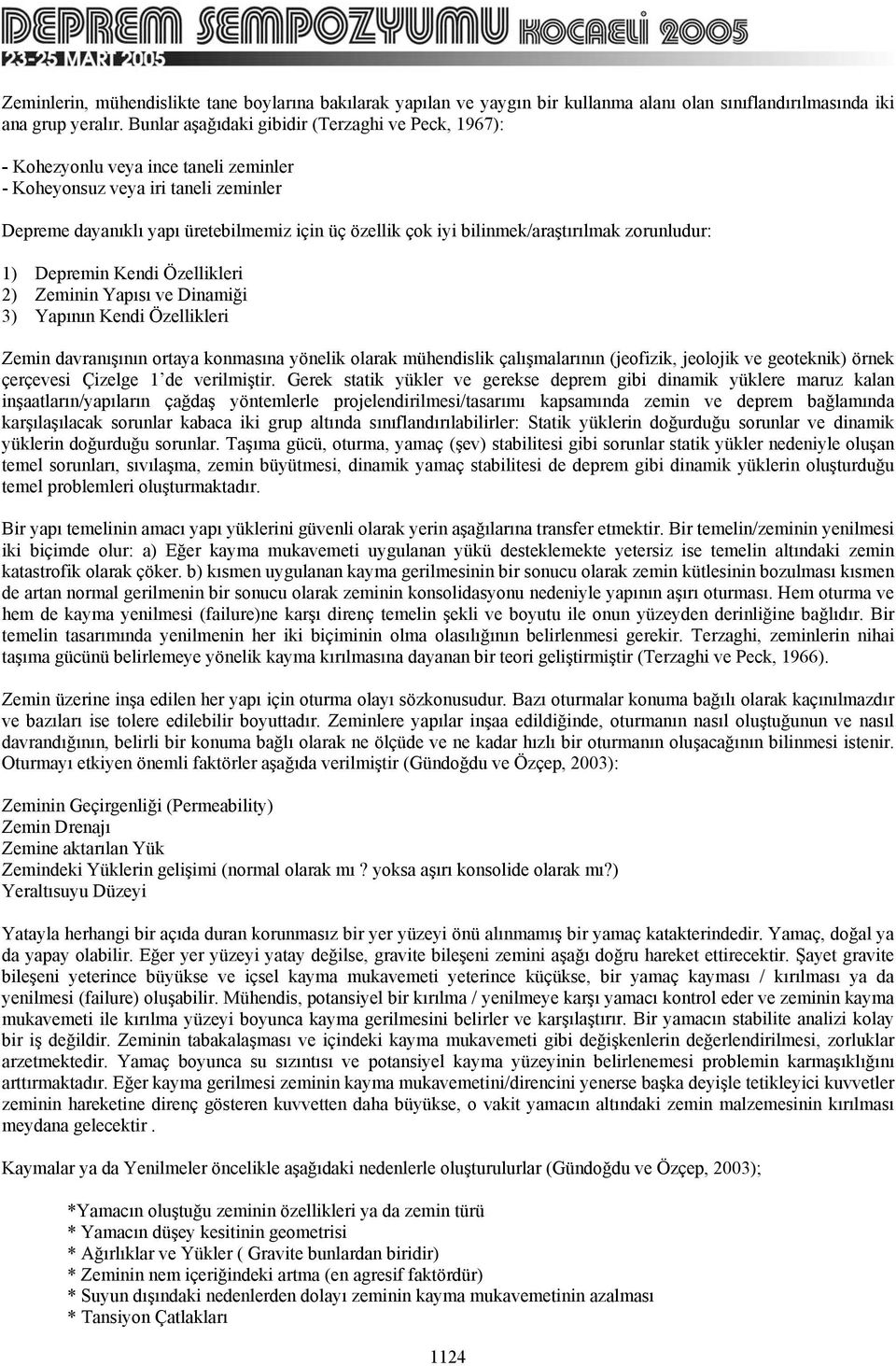 bilinmek/araştırılmak zorunludur: 1) Depremin Kendi Özellikleri 2) Zeminin Yapısı ve Dinamiği 3) Yapının Kendi Özellikleri Zemin davranışının ortaya konmasına yönelik olarak mühendislik