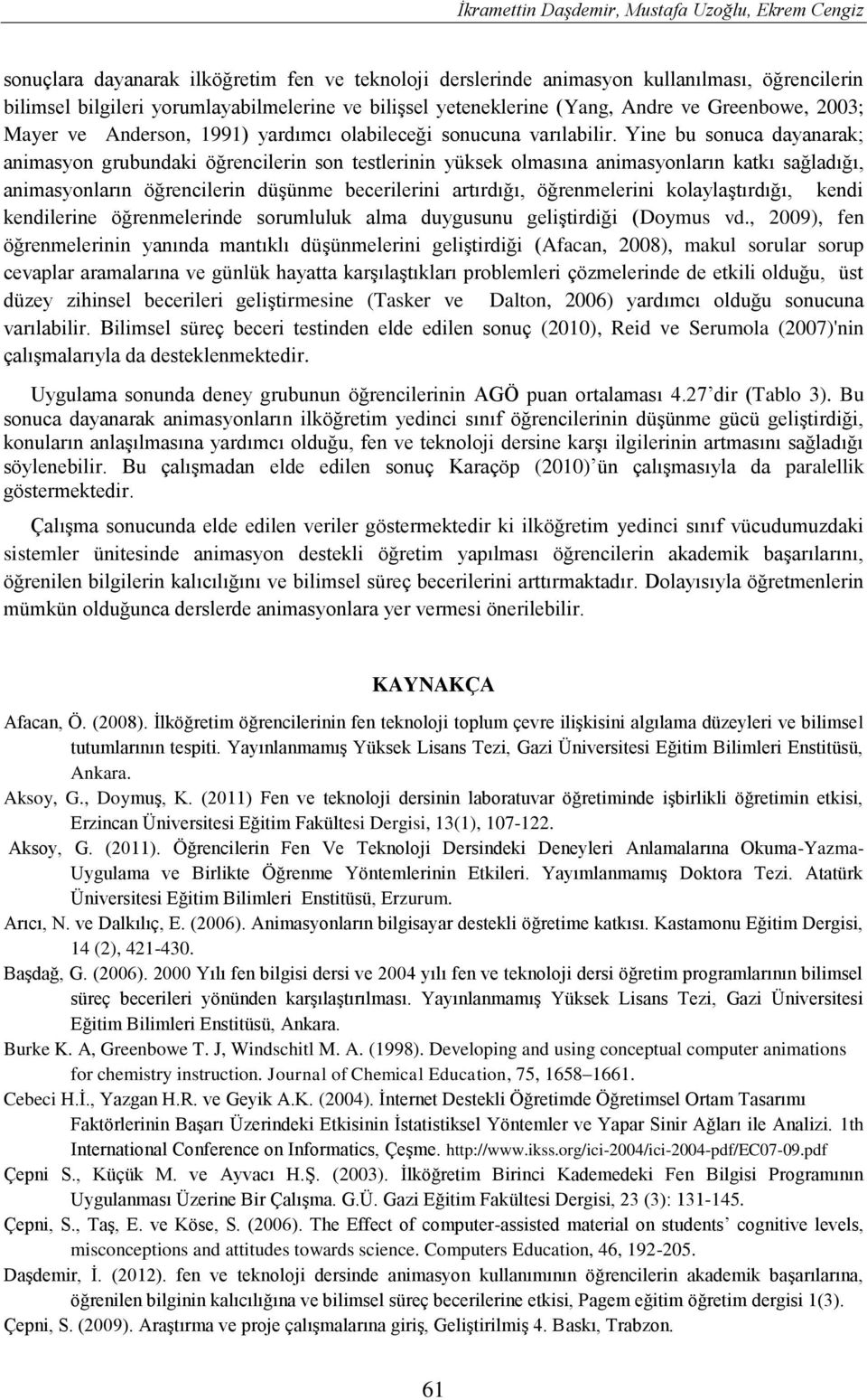 Yine bu sonuca dayanarak; animasyon grubundaki öğrencilerin son testlerinin yüksek olmasına animasyonların katkı sağladığı, animasyonların öğrencilerin düşünme becerilerini artırdığı, öğrenmelerini