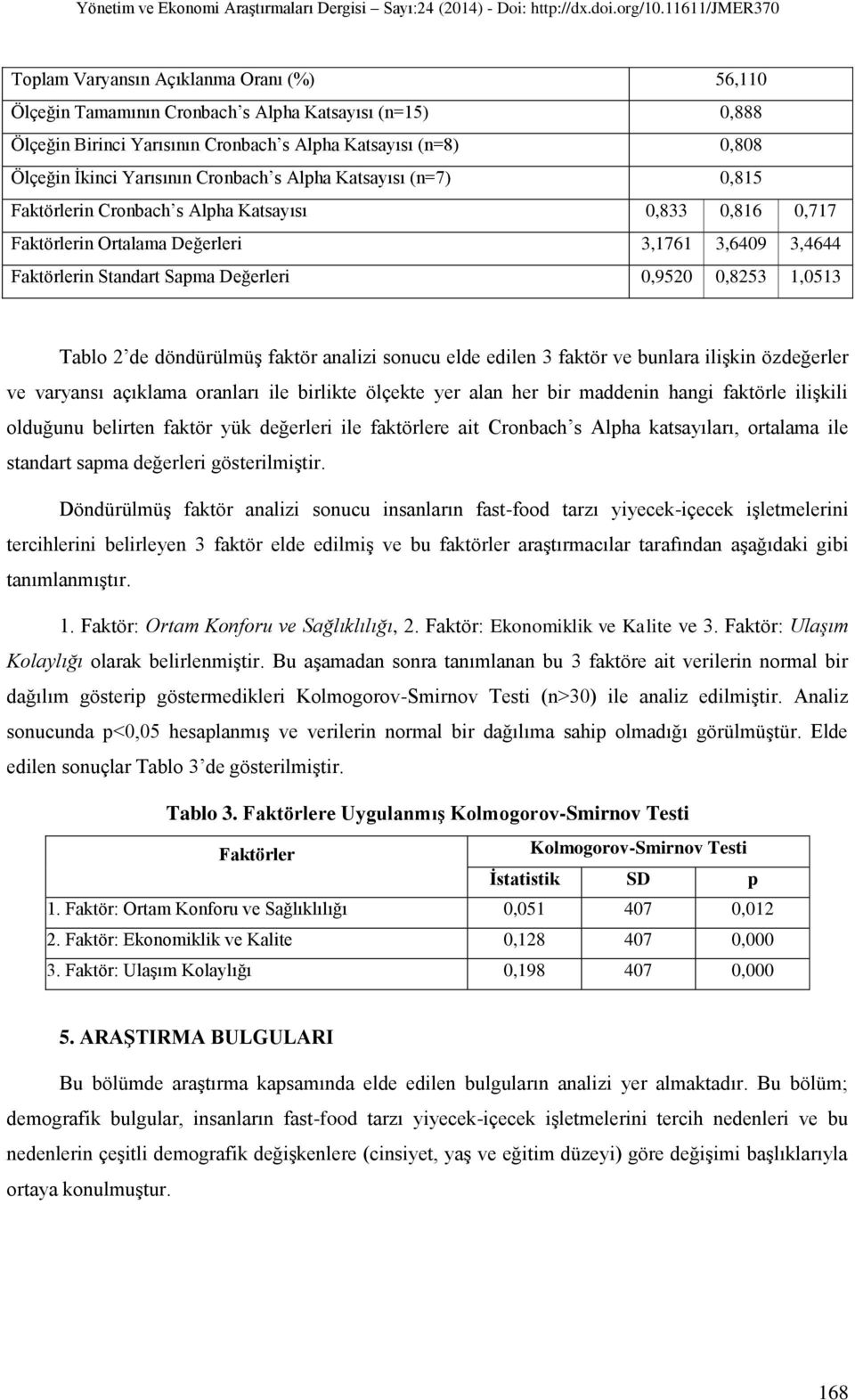 1,0513 Tablo 2 de döndürülmüş faktör analizi sonucu elde edilen 3 faktör ve bunlara ilişkin özdeğerler ve varyansı açıklama oranları ile birlikte ölçekte yer alan her bir maddenin hangi faktörle