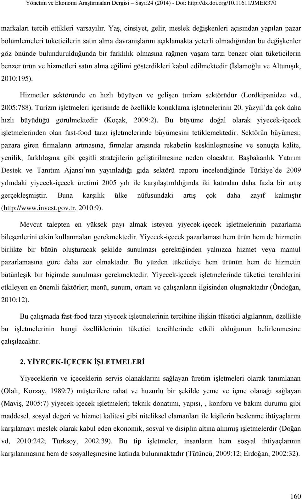 bir farklılık olmasına rağmen yaşam tarzı benzer olan tüketicilerin benzer ürün ve hizmetleri satın alma eğilimi gösterdikleri kabul edilmektedir (İslamoğlu ve Altunışık, 2010:195).