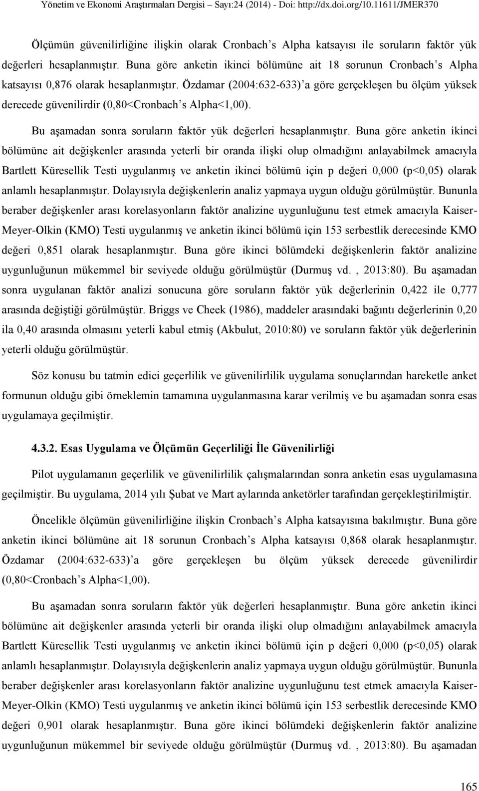 Özdamar (2004:632-633) a göre gerçekleşen bu ölçüm yüksek derecede güvenilirdir (0,80<Cronbach s Alpha<1,00). Bu aşamadan sonra soruların faktör yük değerleri hesaplanmıştır.