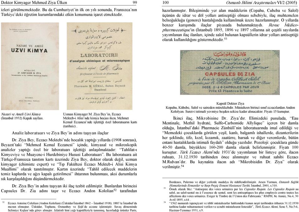 Bileşiminde yer alan maddelerin (Copahu, Cubeba ve Salol) üçünün de idrar ve döl yolları antiseptiği olması sebebiyle, ilaç muhtemelen belsoğukluğu (gonore) hastalığında kullanılmak üzere