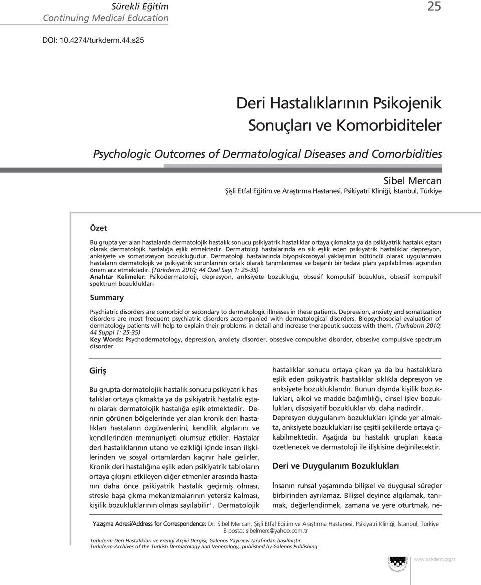 stanbul, Türkiye Özet Bu grupta yer alan hastalarda dermatolojik hastal k sonucu psikiyatrik hastal klar ortaya ç kmakta ya da psikiyatrik hastal k efltan olarak dermatolojik hastal a efllik