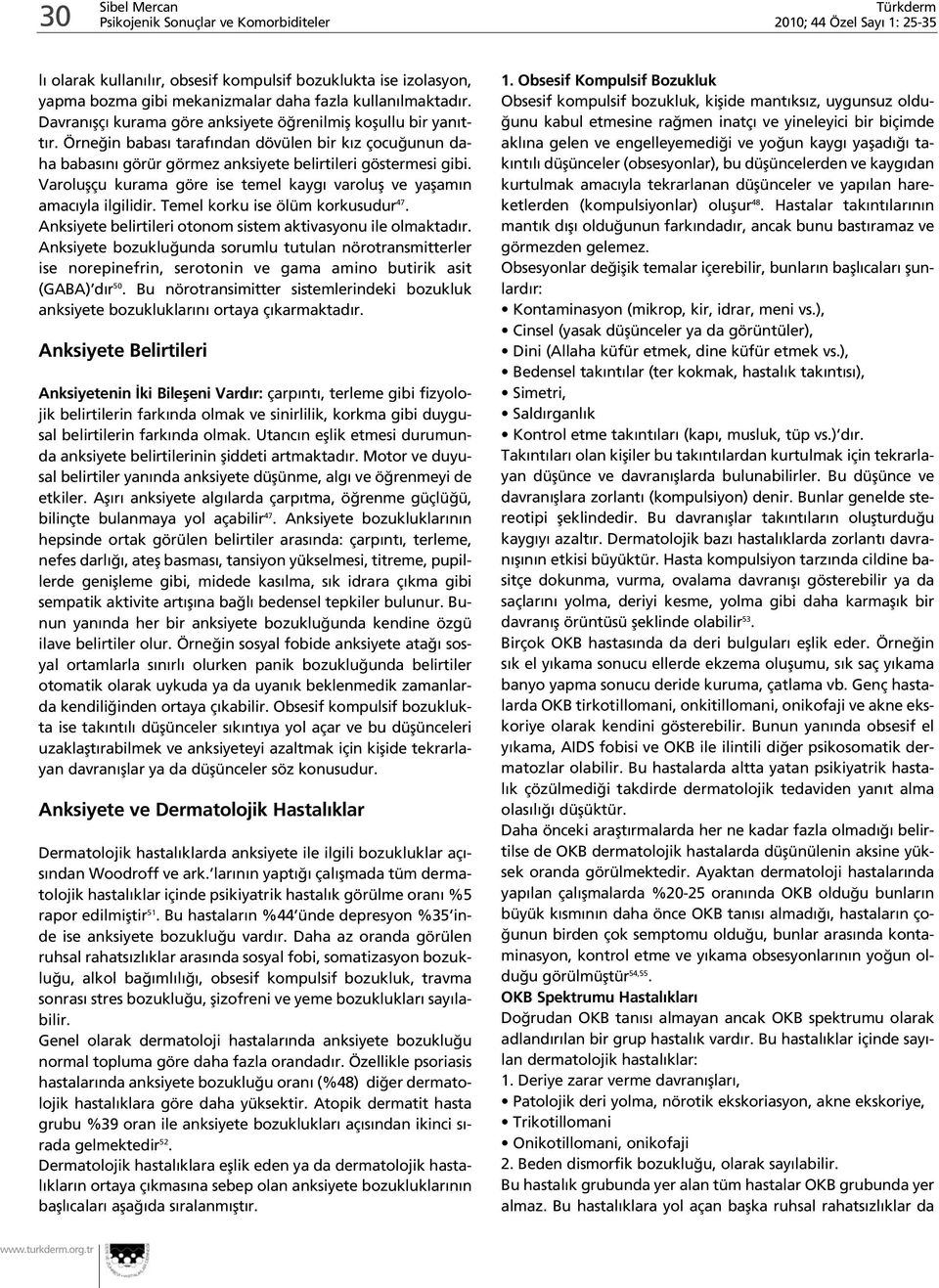 Varoluflçu kurama göre ise temel kayg varolufl ve yaflam n amac yla ilgilidir. Temel korku ise ölüm korkusudur 47. Anksiyete belirtileri otonom sistem aktivasyonu ile olmaktad r.