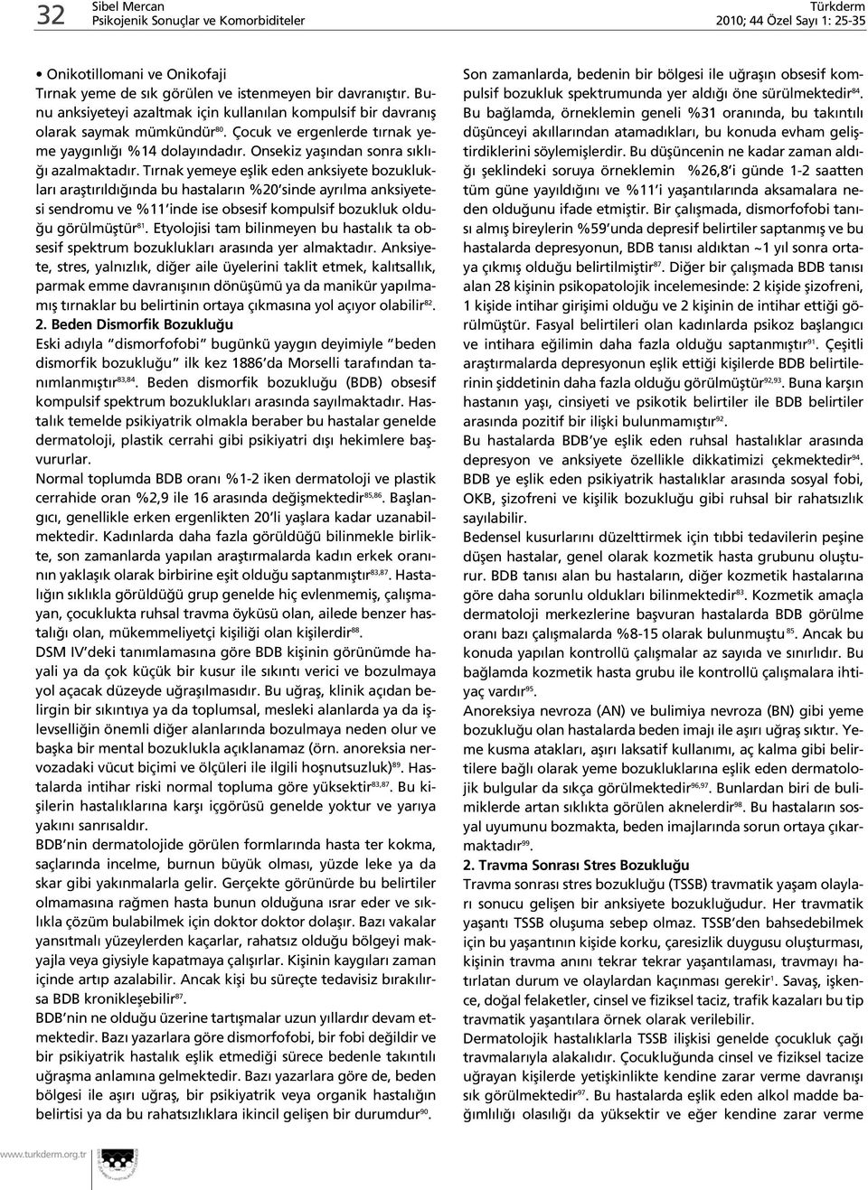 T rnak yemeye efllik eden anksiyete bozukluklar araflt r ld nda bu hastalar n %20 sinde ayr lma anksiyetesi sendromu ve %11 inde ise obsesif kompulsif bozukluk oldu- u görülmüfltür 81.