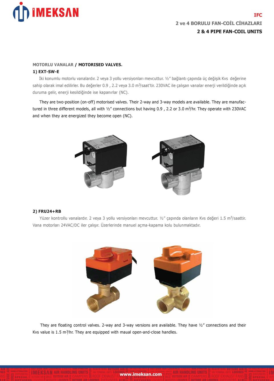 Their 2-way and 3-way models are available. They are manufactured in three different models, all with ½ connections but having.9, 2.2 or 3. m 3/hr.