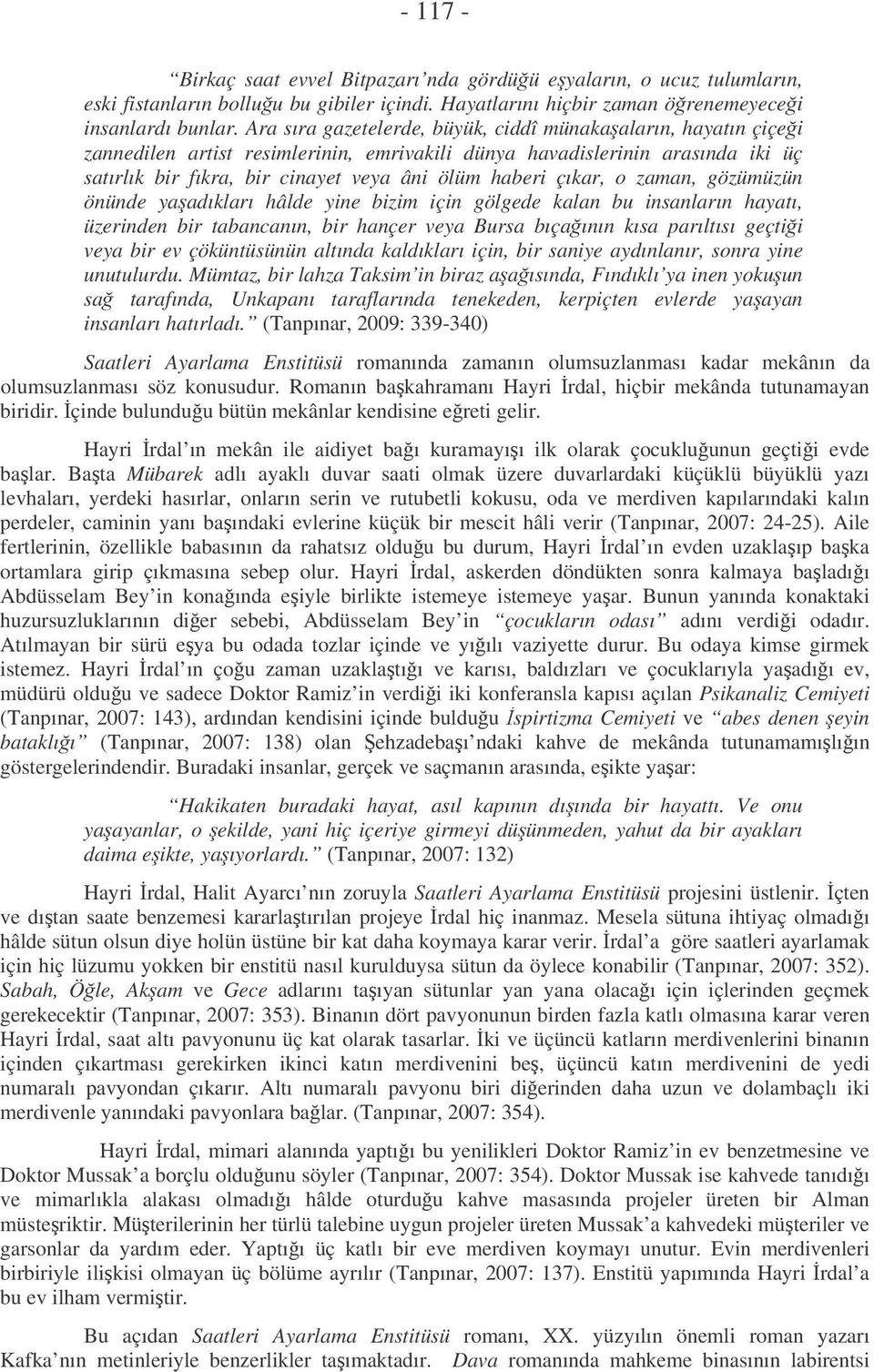 çıkar, o zaman, gözümüzün önünde yaadıkları hâlde yine bizim için gölgede kalan bu insanların hayatı, üzerinden bir tabancanın, bir hançer veya Bursa bıçaının kısa parıltısı geçtii veya bir ev