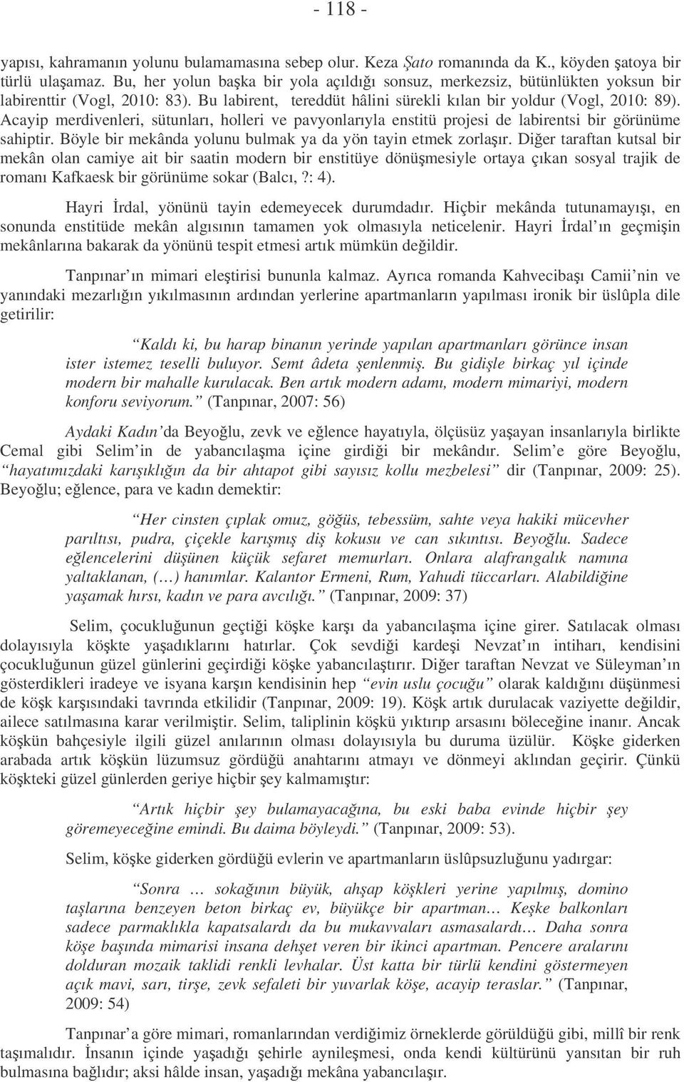 Acayip merdivenleri, sütunları, holleri ve pavyonlarıyla enstitü projesi de labirentsi bir görünüme sahiptir. Böyle bir mekânda yolunu bulmak ya da yön tayin etmek zorlaır.