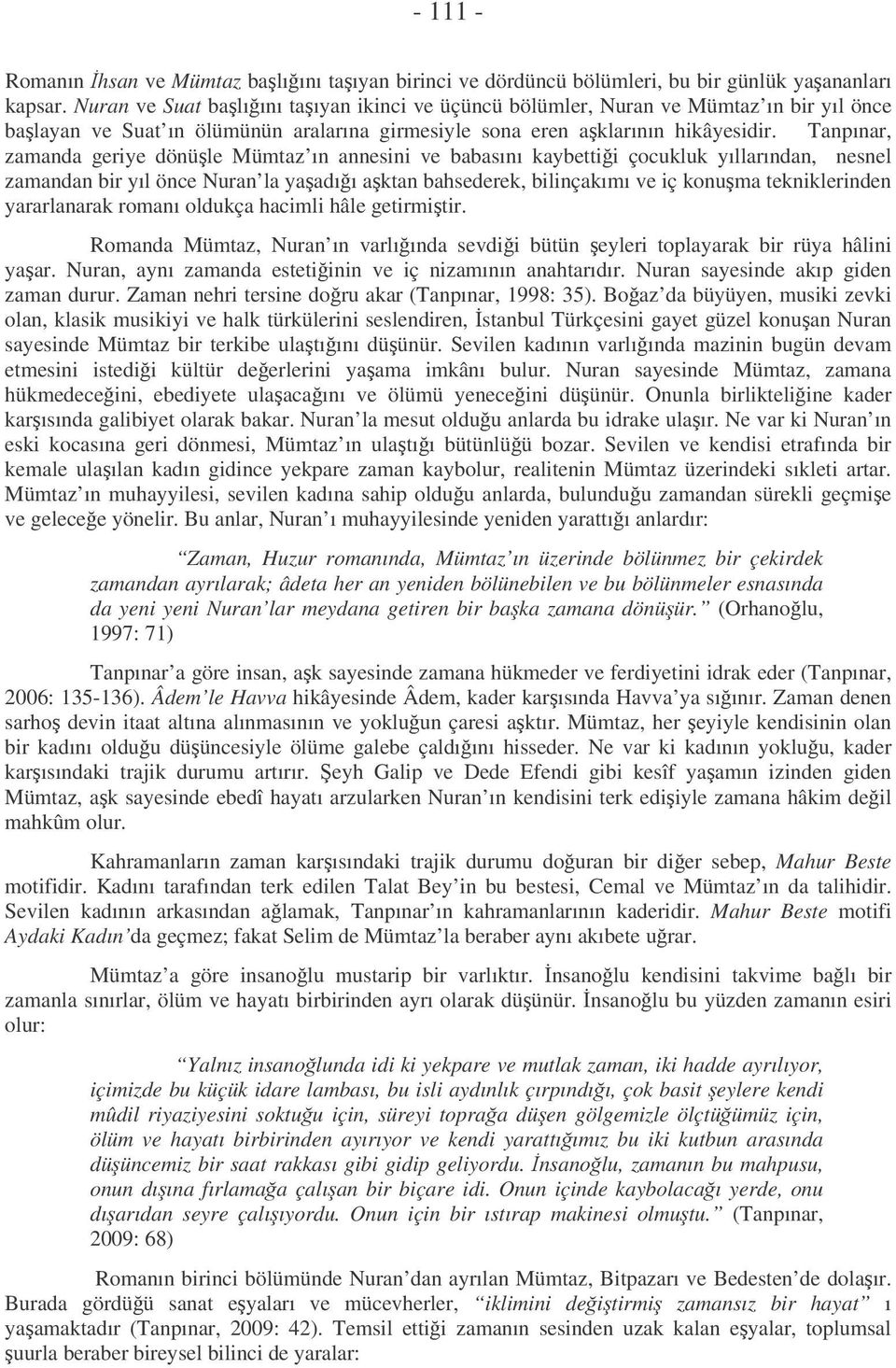 Tanpınar, zamanda geriye dönüle Mümtaz ın annesini ve babasını kaybettii çocukluk yıllarından, nesnel zamandan bir yıl önce Nuran la yaadıı aktan bahsederek, bilinçakımı ve iç konuma tekniklerinden