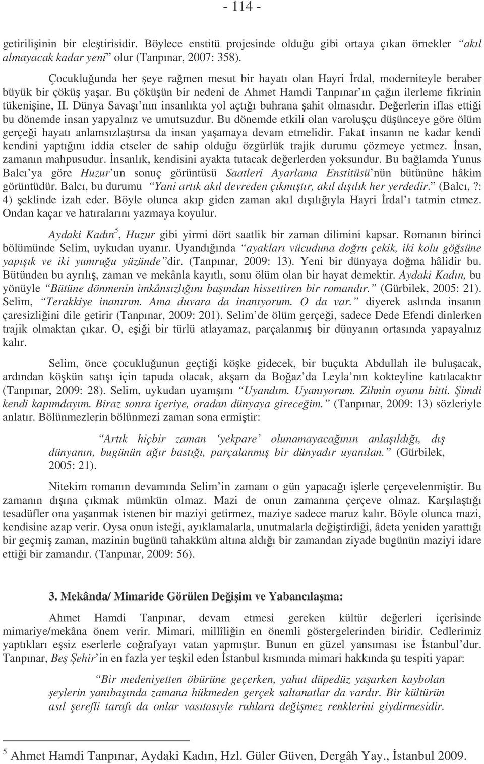 Dünya Savaı nın insanlıkta yol açtıı buhrana ahit olmasıdır. Deerlerin iflas ettii bu dönemde insan yapyalnız ve umutsuzdur.