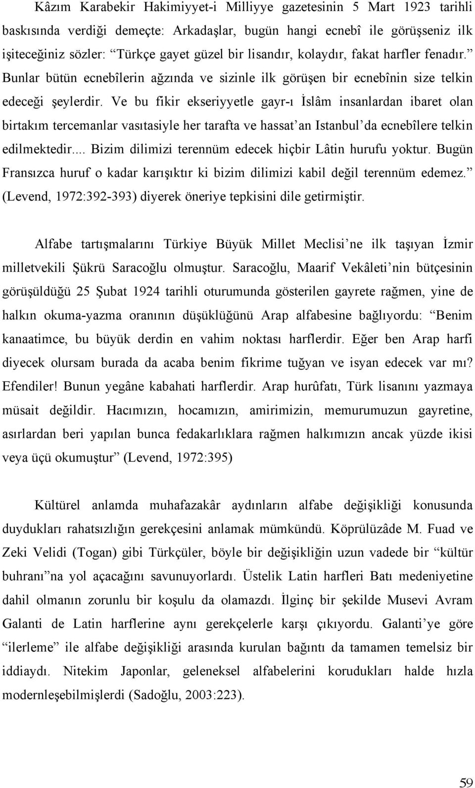 Ve bu fikir ekseriyyetle gayr-ı İslâm insanlardan ibaret olan birtakım tercemanlar vasıtasiyle her tarafta ve hassat an Istanbul da ecnebîlere telkin edilmektedir.