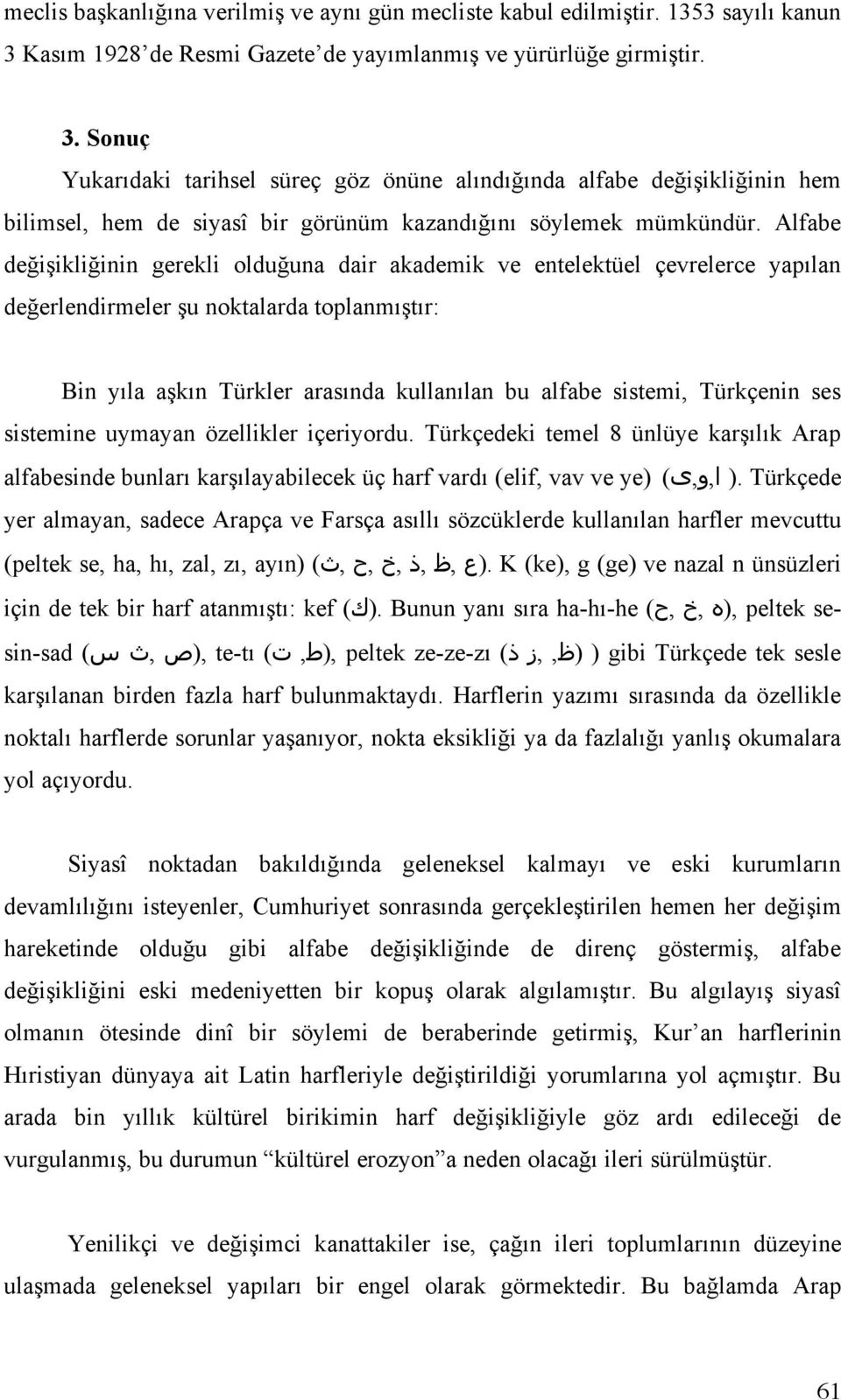 Sonuç Yukarıdaki tarihsel süreç göz önüne alındığında alfabe değişikliğinin hem bilimsel, hem de siyasî bir görünüm kazandığını söylemek mümkündür.