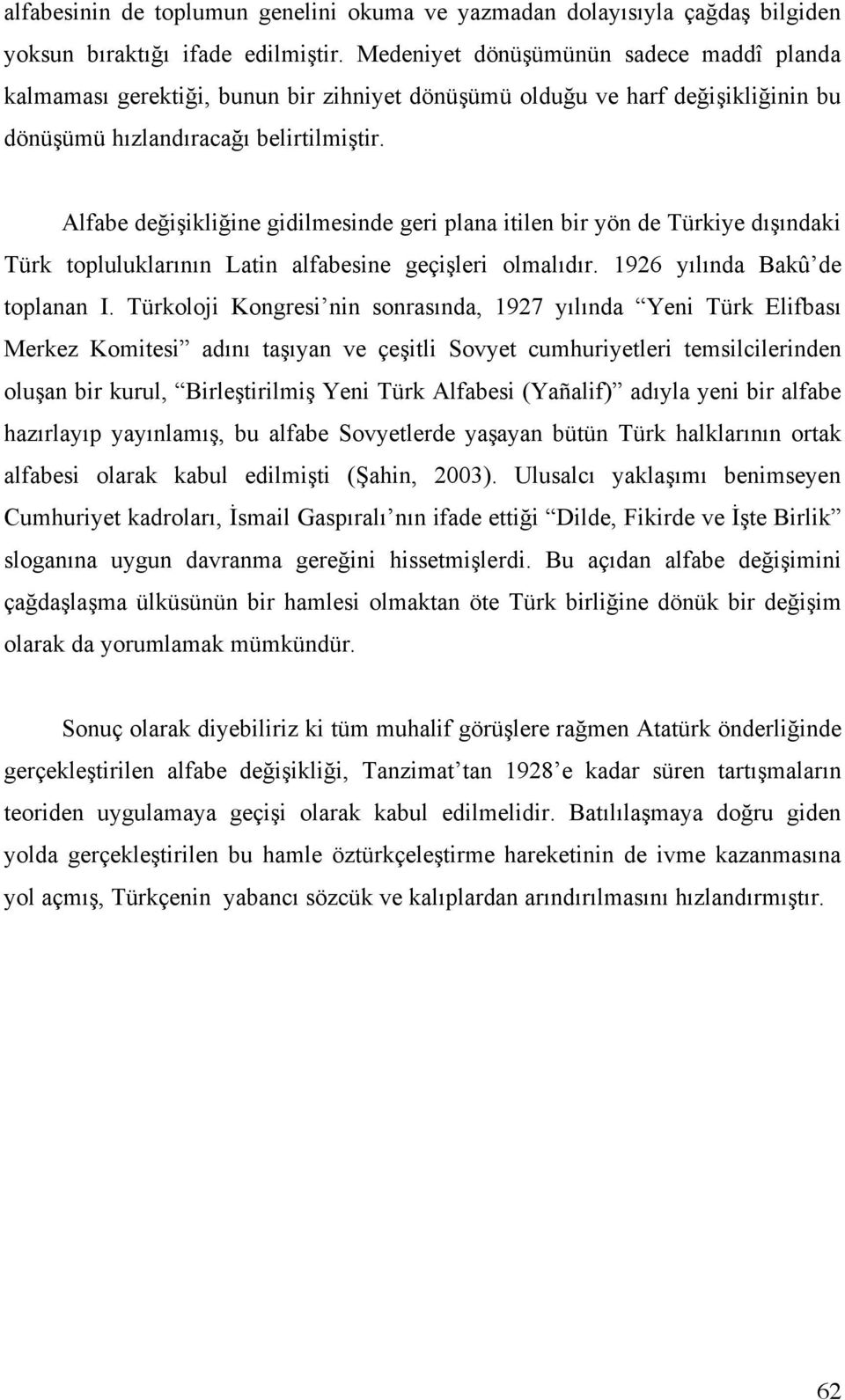 Alfabe değişikliğine gidilmesinde geri plana itilen bir yön de Türkiye dışındaki Türk topluluklarının Latin alfabesine geçişleri olmalıdır. 1926 yılında Bakû de toplanan I.