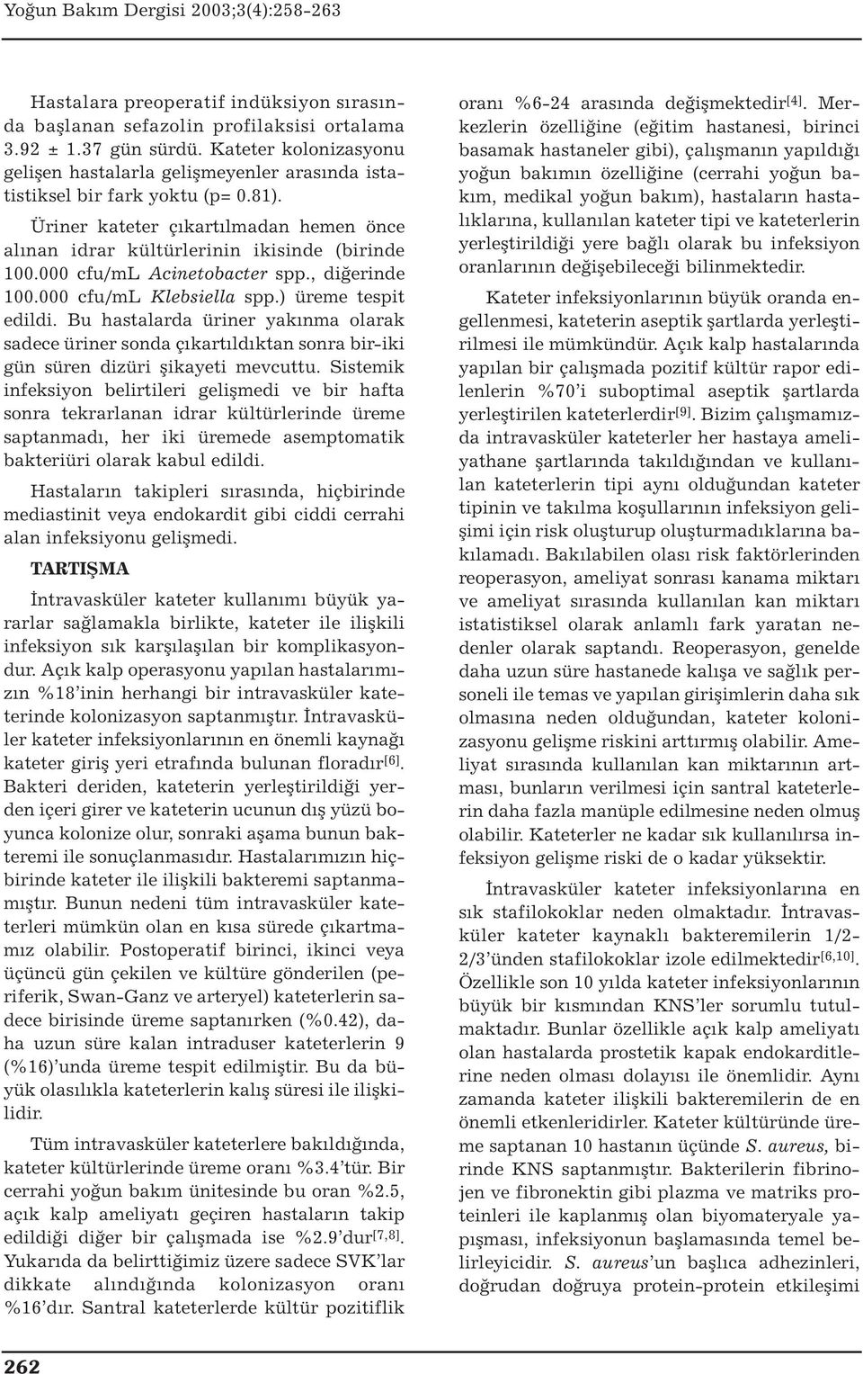 000 cfu/ml Acinetobacter spp., diğerinde 100.000 cfu/ml Klebsiella spp.) üreme tespit edildi.