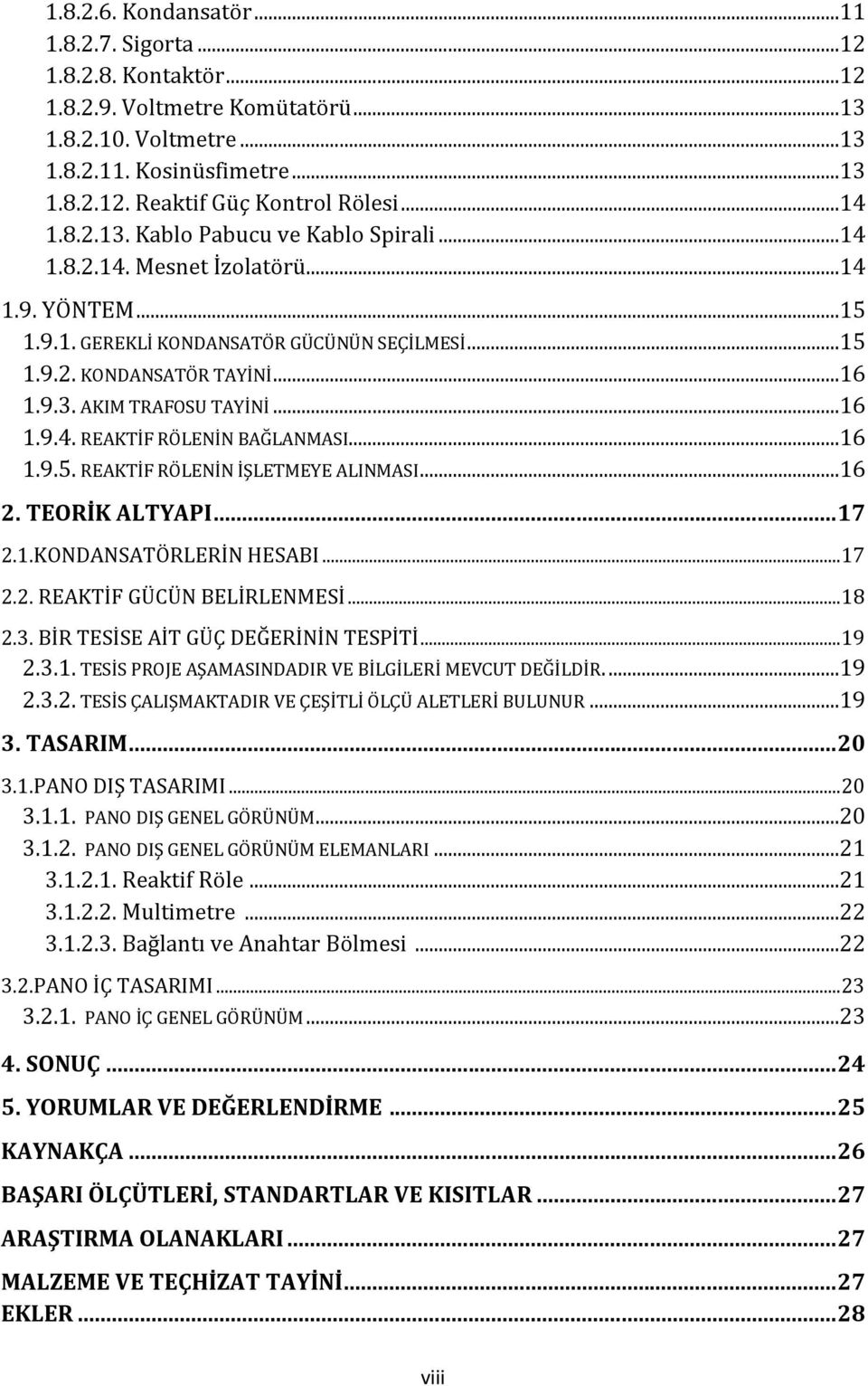 ..16 1.9.4. REAKTİF RÖLENİN BAĞLANMASI...16 1.9.5. REAKTİF RÖLENİN İŞLETMEYE ALINMASI...16 2. TEORİK ALTYAPI... 17 2.1.KONDANSATÖRLERİN HESABI... 17 2.2. REAKTİF GÜCÜN BELİRLENMESİ... 18 2.3.