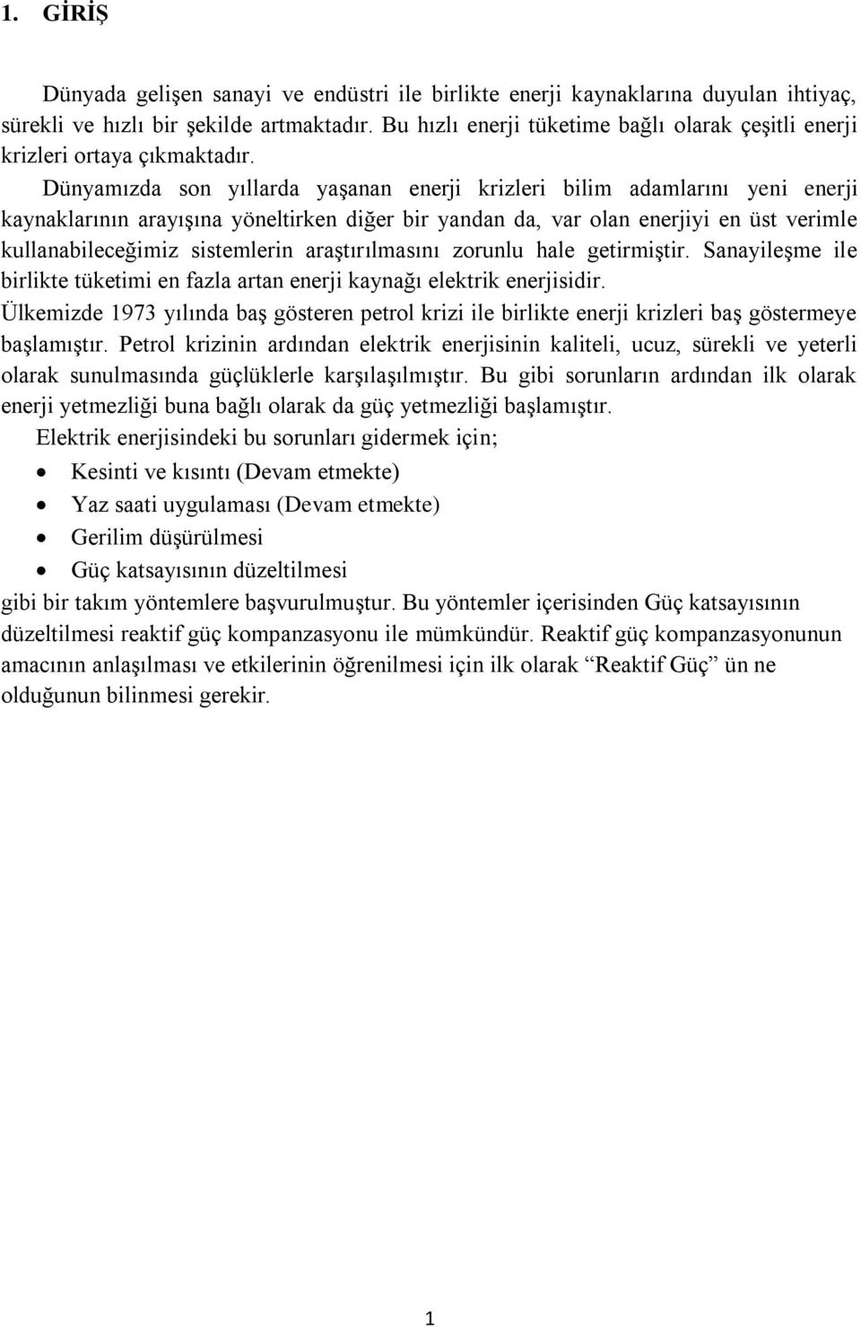 Dünyamızda son yıllarda yaşanan enerji krizleri bilim adamlarını yeni enerji kaynaklarının arayışına yöneltirken diğer bir yandan da, var olan enerjiyi en üst verimle kullanabileceğimiz sistemlerin