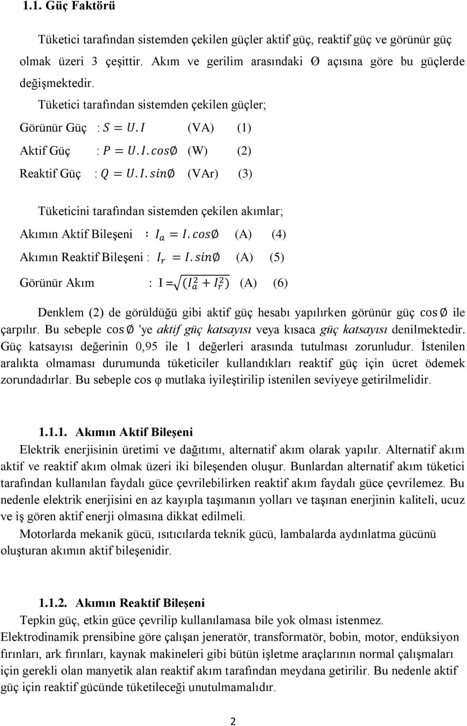 Reaktif Bileşeni : (A) (5) Görünür Akım : I = (A) (6) Denklem (2) de görüldüğü gibi aktif güç hesabı yapılırken görünür güç ile çarpılır.