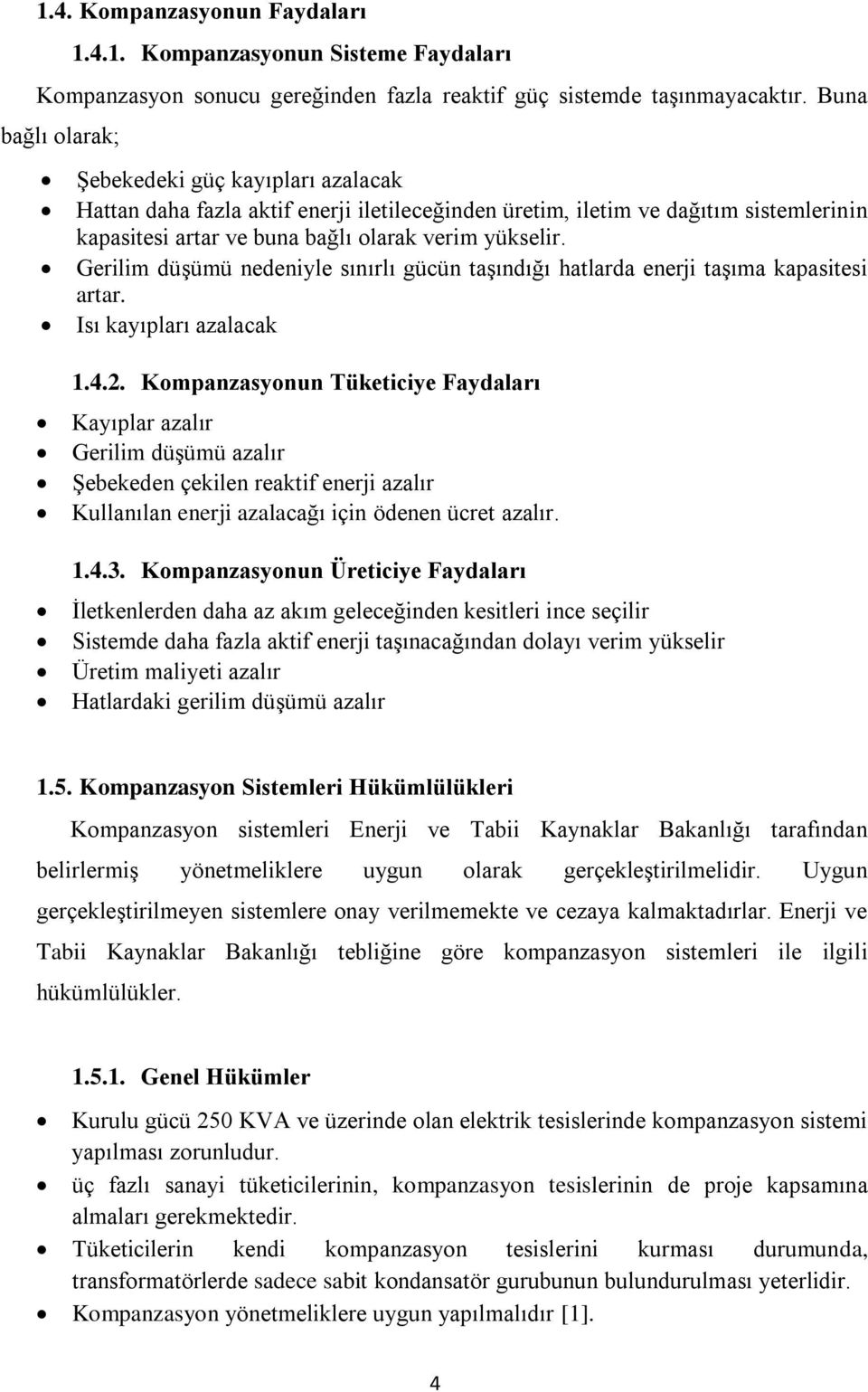 Gerilim düşümü nedeniyle sınırlı gücün taşındığı hatlarda enerji taşıma kapasitesi artar. Isı kayıpları azalacak 1.4.2.