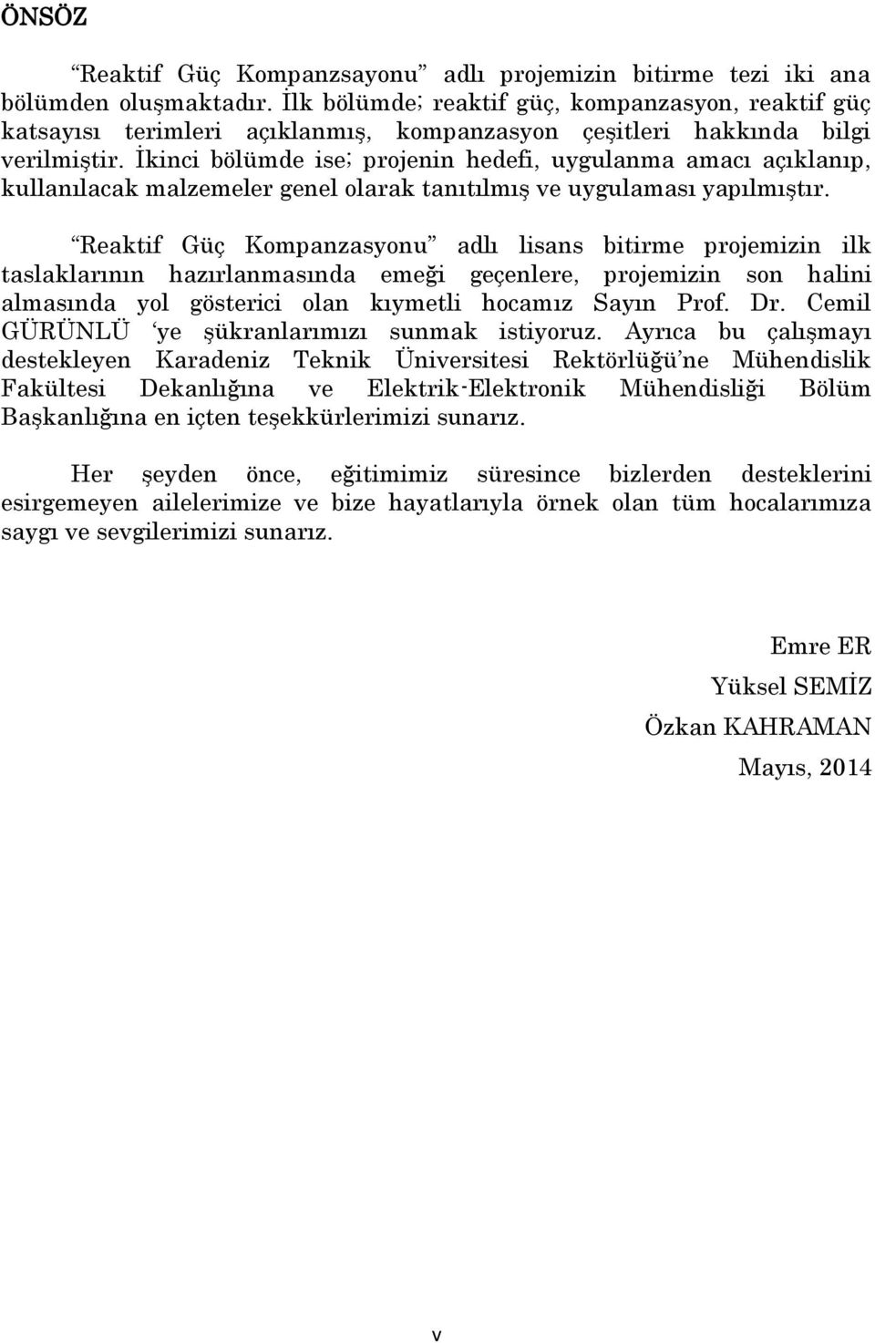 İkinci bölümde ise; projenin hedefi, uygulanma amacı açıklanıp, kullanılacak malzemeler genel olarak tanıtılmış ve uygulaması yapılmıştır.