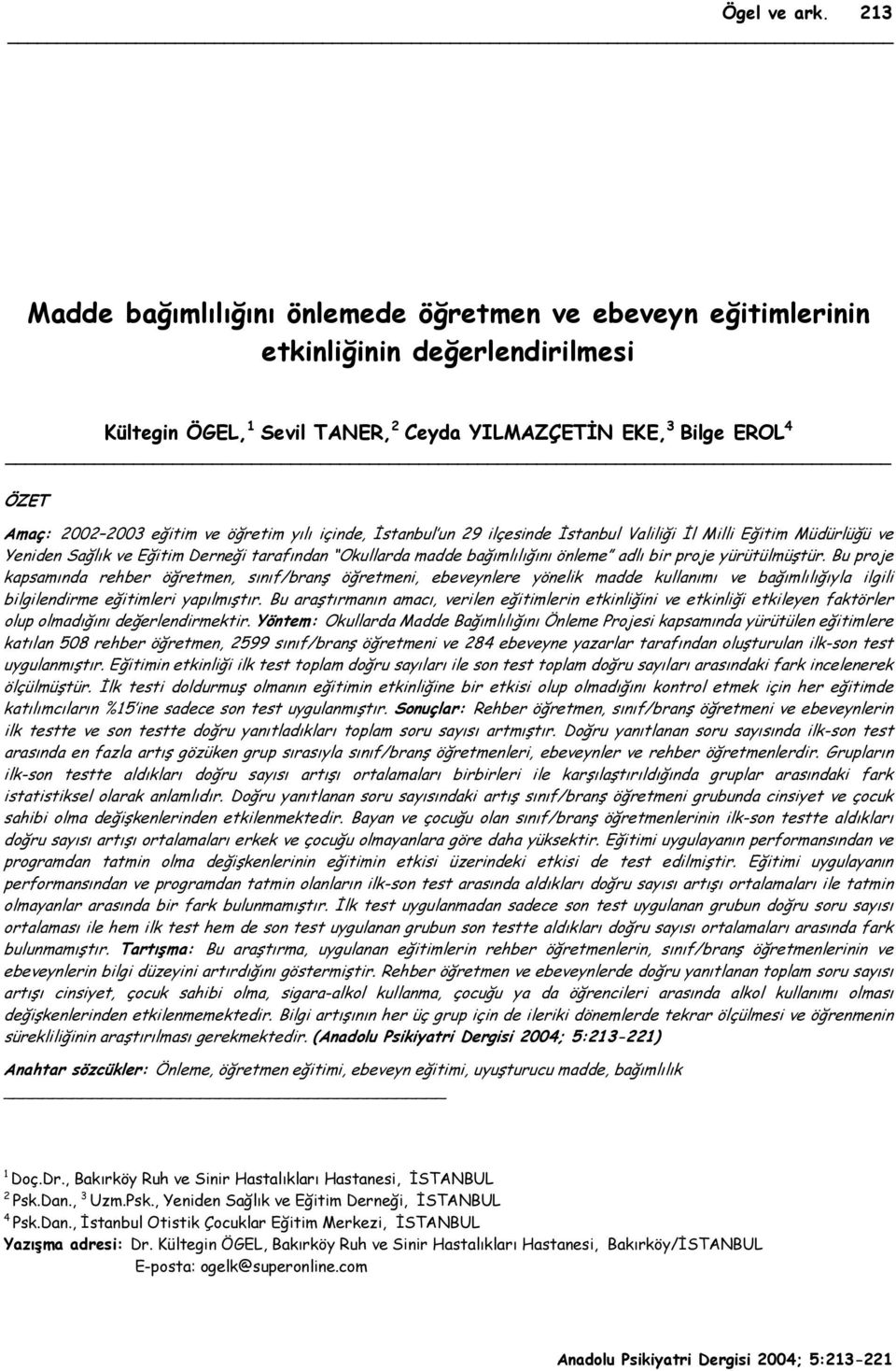 öğretim yılı içinde, İstanbul un 29 ilçesinde İstanbul Valiliği İl Milli Eğitim Müdürlüğü ve Yeniden Sağlık ve Eğitim Derneği tarafından Okullarda madde bağımlılığını önleme adlı bir proje