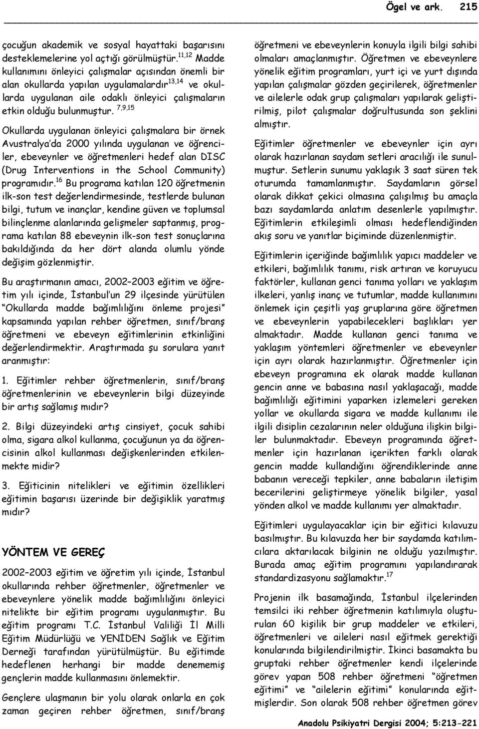 7,9,15 Okullarda uygulanan önleyici çalışmalara bir örnek Avustralya da 2000 yılında uygulanan ve öğrenciler, ebeveynler ve öğretmenleri hedef alan DISC (Drug Interventions in the School Community)