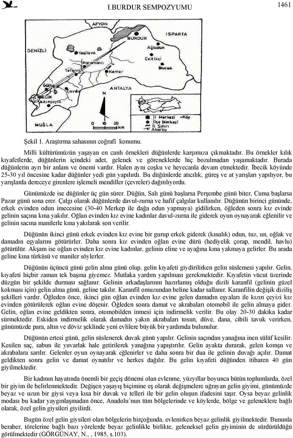 Halen aynı coşku ve heyecanla devam etmektedir. İbecik köyünde 25-30 yıl öncesine kadar düğünler yedi gün yapılırdı.