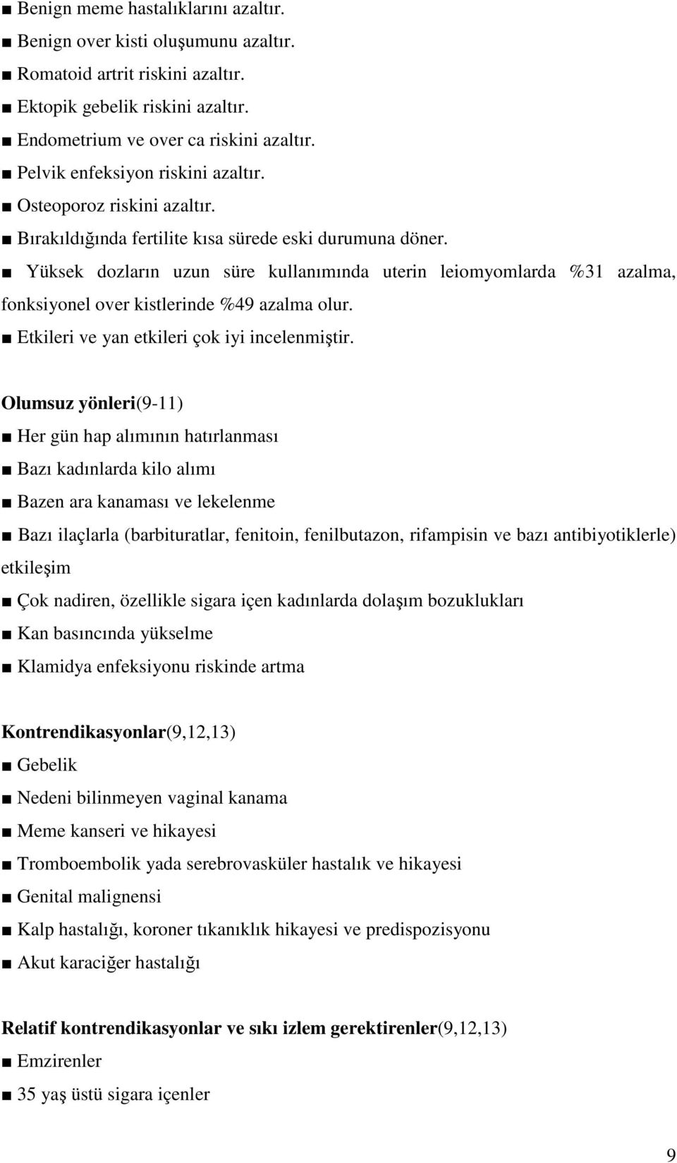 Yüksek dozların uzun süre kullanımında uterin leiomyomlarda %31 azalma, fonksiyonel over kistlerinde %49 azalma olur. Etkileri ve yan etkileri çok iyi incelenmiştir.