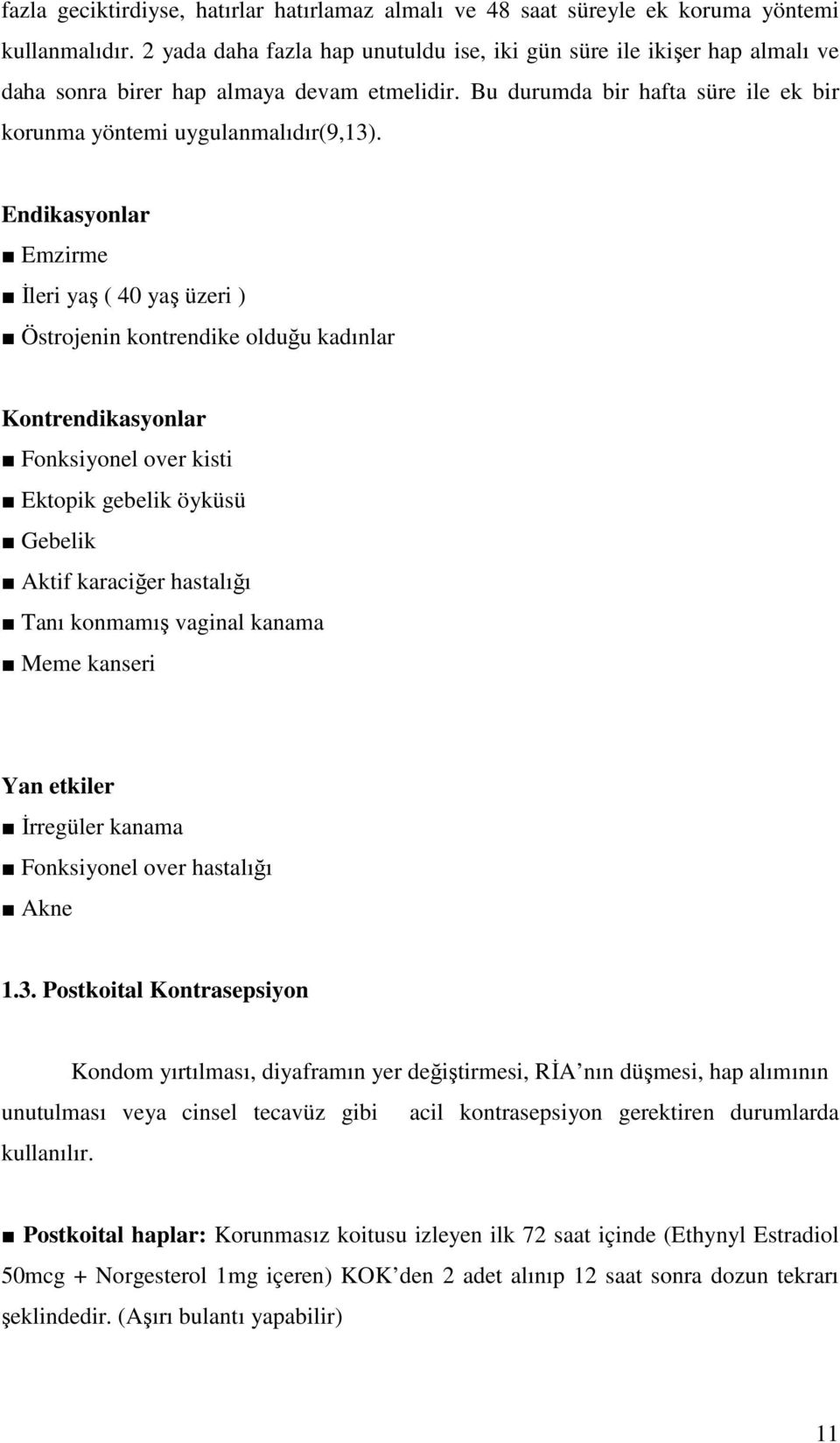 Endikasyonlar Emzirme Đleri yaş ( 40 yaş üzeri ) Östrojenin kontrendike olduğu kadınlar Kontrendikasyonlar Fonksiyonel over kisti Ektopik gebelik öyküsü Gebelik Aktif karaciğer hastalığı Tanı