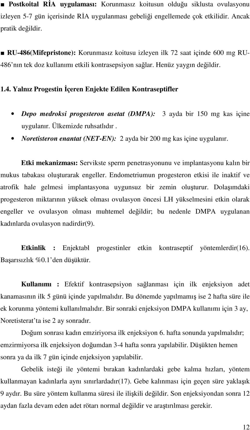 Ülkemizde ruhsatlıdır. Noretisteron enantat (NET-EN): 2 ayda bir 200 mg kas içine uygulanır.