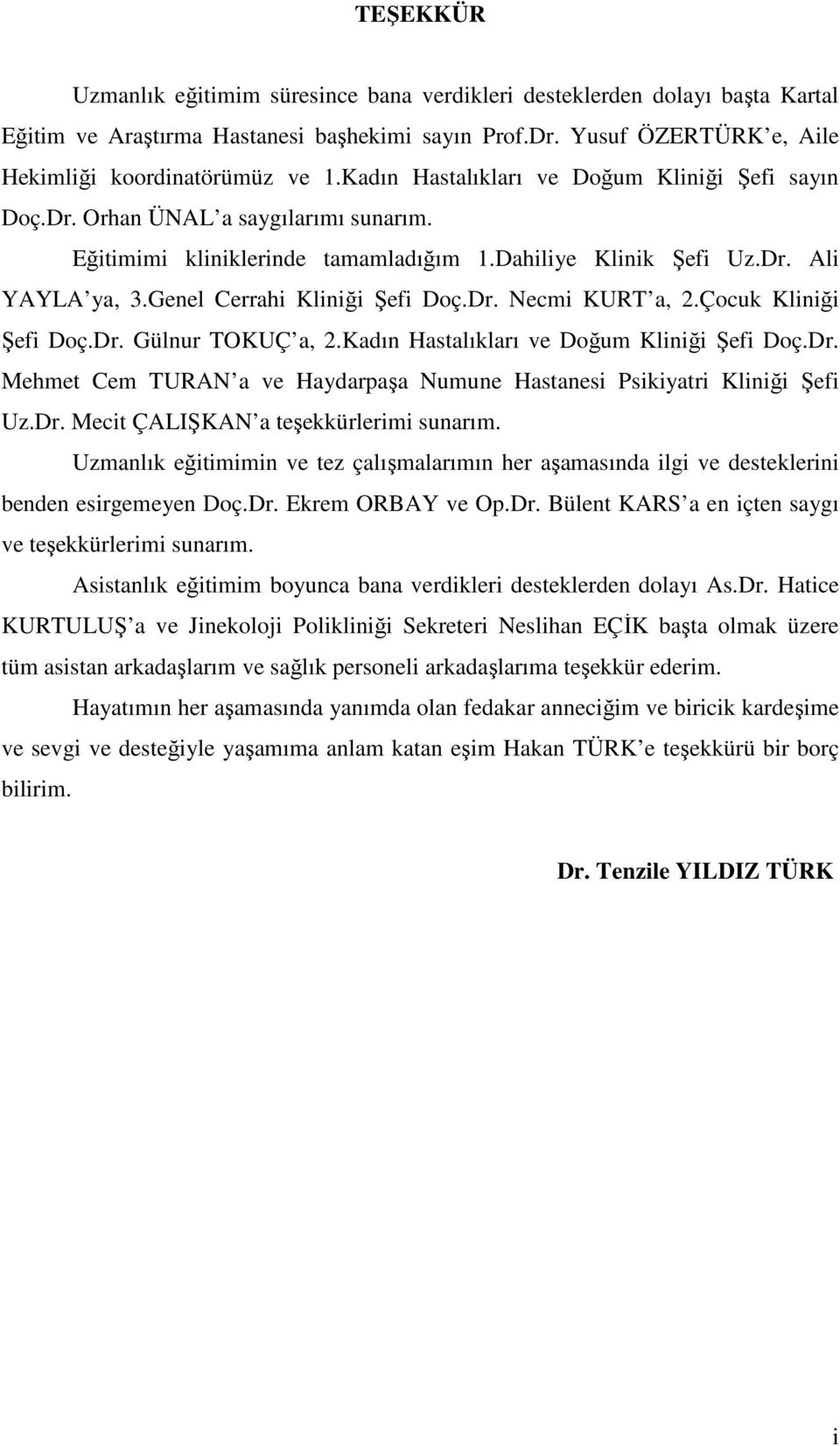 Genel Cerrahi Kliniği Şefi Doç.Dr. Necmi KURT a, 2.Çocuk Kliniği Şefi Doç.Dr. Gülnur TOKUÇ a, 2.Kadın Hastalıkları ve Doğum Kliniği Şefi Doç.Dr. Mehmet Cem TURAN a ve Haydarpaşa Numune Hastanesi Psikiyatri Kliniği Şefi Uz.