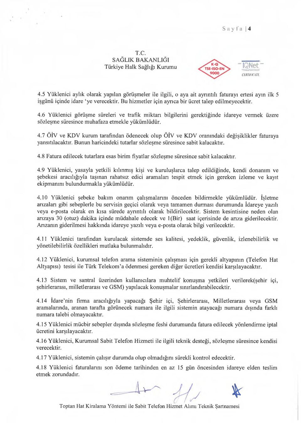 4.7 ÖİV ve KDV kurum tarafından ödenecek olup ÖİV ve KDV oranındaki değişiklikler faturaya yansıtılacaktır. Bunun haricindeki tutarlar sözleşme süresince sabit kalacaktır. 4.