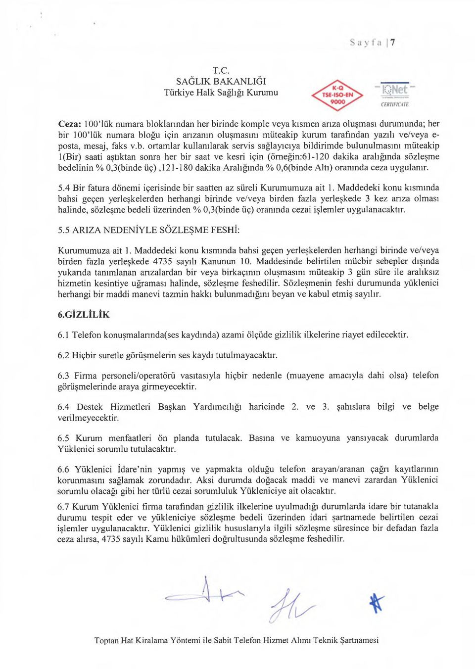 ortamlar kullanılarak servis sağlayıcıya bildirimde bulunulmasını müteakip l(bir) saati aştıktan sonra her bir saat ve kesri için (ömeğin:61-120 dakika aralığında sözleşme bedelinin % 0,3(binde