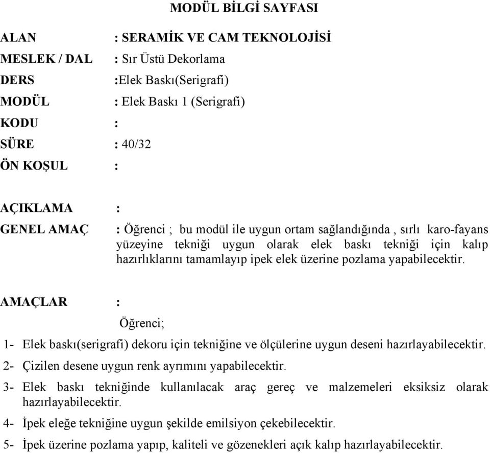 yapabilecektir. AMAÇLAR : Öğrenci; 1- Elek baskı(serigrafi) dekoru için tekniğine ve ölçülerine uygun deseni hazırlayabilecektir. 2- Çizilen desene uygun renk ayrımını yapabilecektir.