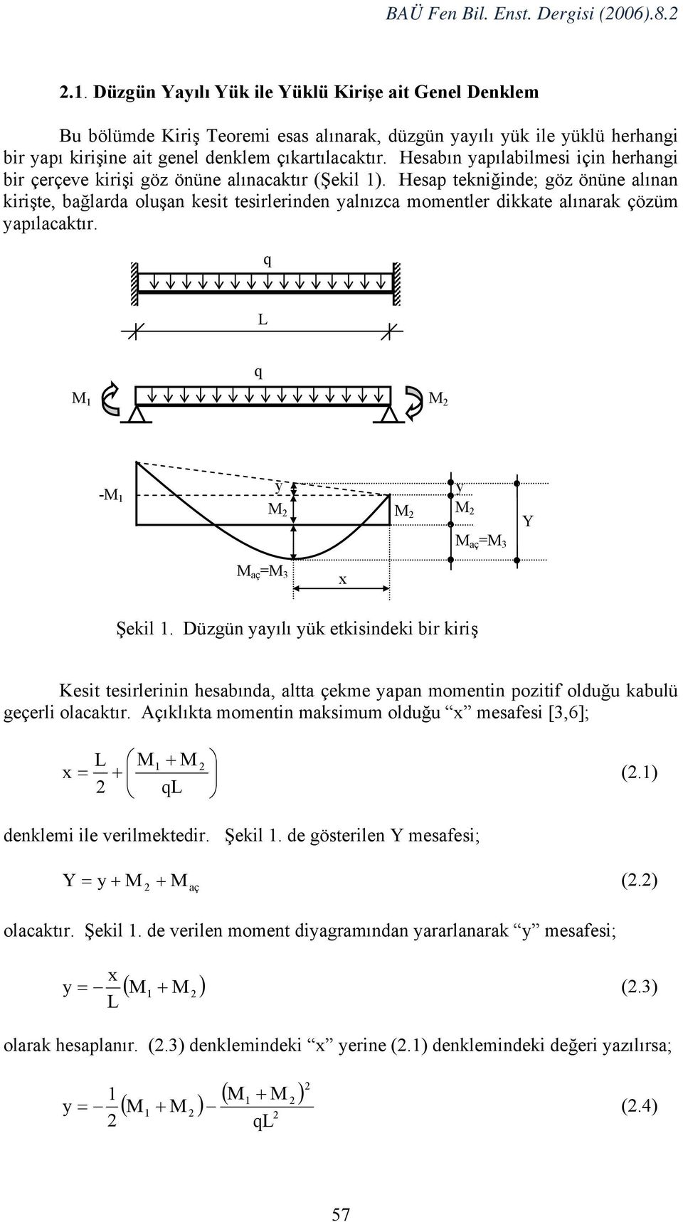 Hesap teknğnde; göz önüne alınan krşte, bağlarda oluşan kest tesrlernden yalnızca momentler dkkate alınarak çözüm yapılacaktır. q q y - y aç = Y aç = x Şekl.