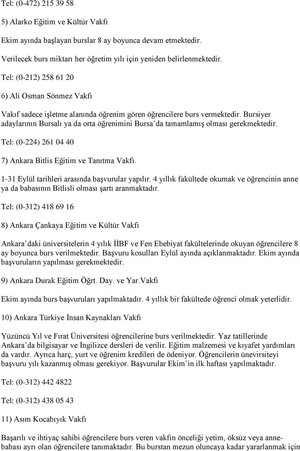 Bursiyer adaylarının Bursalı ya da orta öğrenimini Bursa da tamamlamış olması gerekmektedir. Tel: (0-224) 261 04 40 7) Ankara Bitlis Eğitim ve Tanıtma Vakfı.