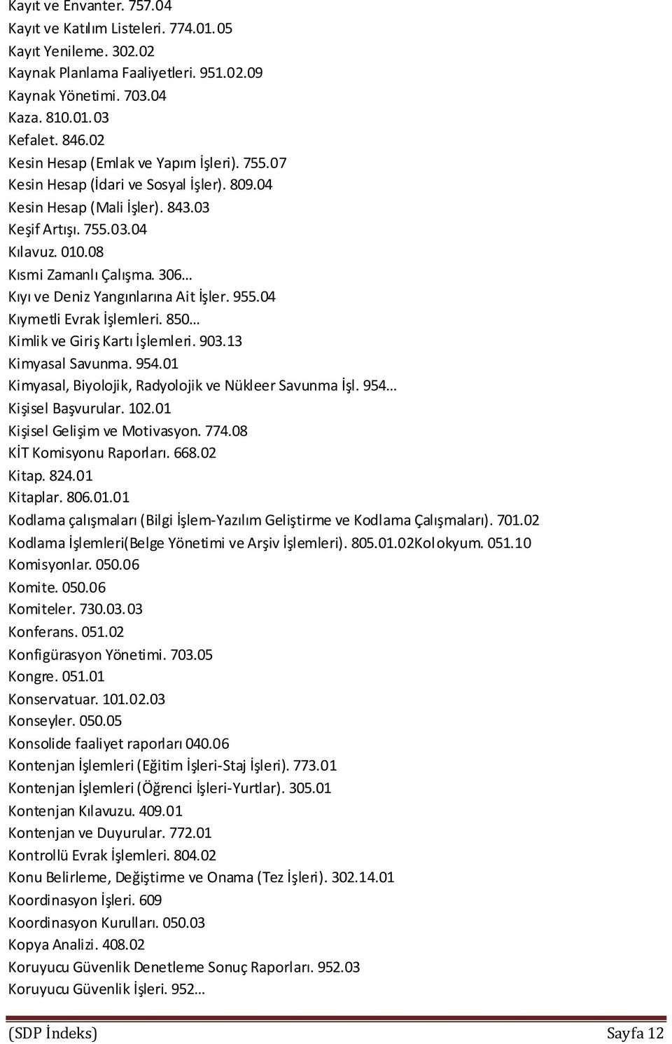 306 Kıyı ve Deniz Yangınlarına Ait İşler. 955.04 Kıymetli Evrak İşlemleri. 850 Kimlik ve Giriş Kartı İşlemleri. 903.13 Kimyasal Savunma. 954.01 Kimyasal, Biyolojik, Radyolojik ve Nükleer Savunma İşl.