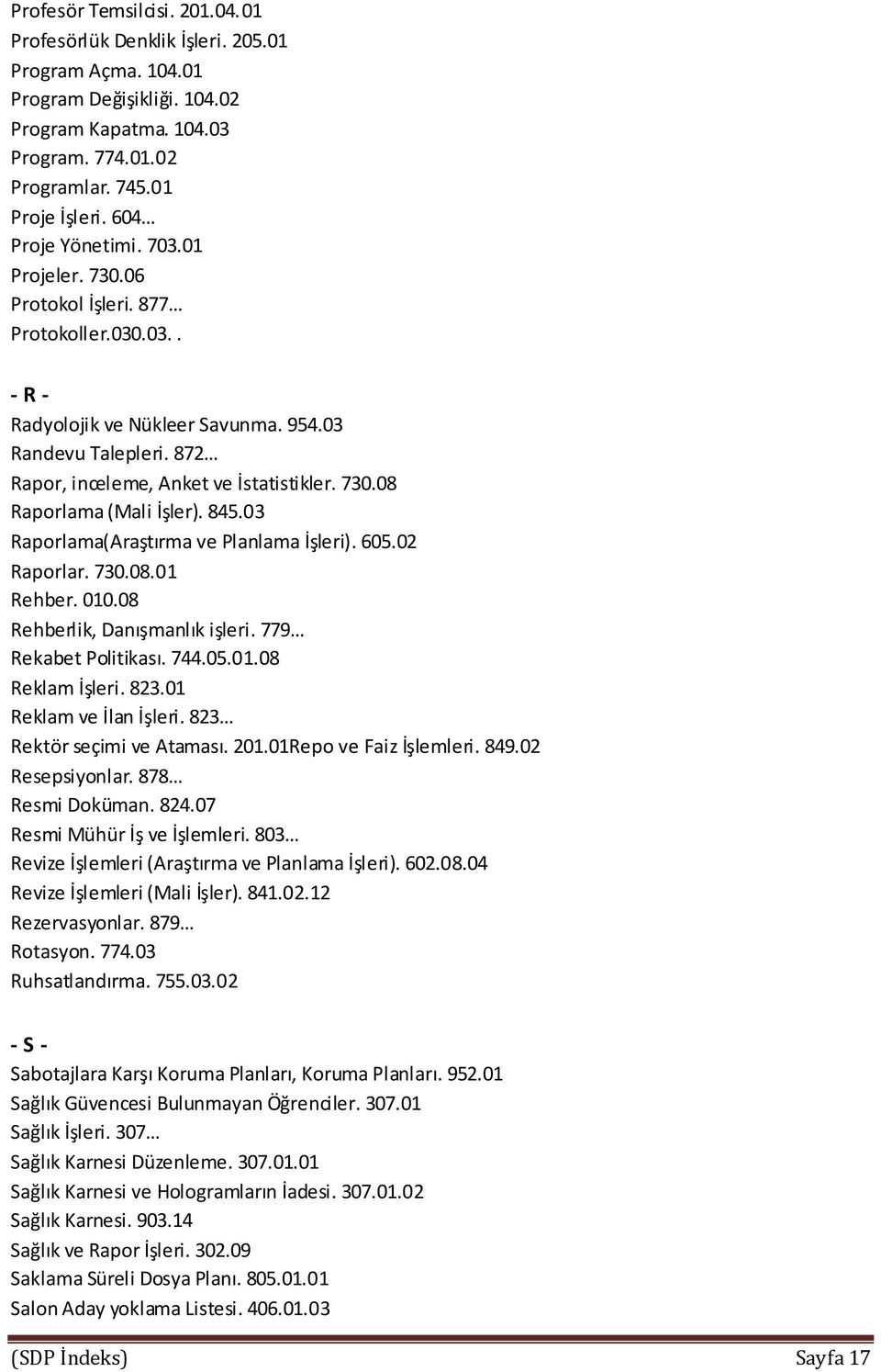 845.03 Raporlama(Araştırma ve Planlama İşleri). 605.02 Raporlar. 730.08.01 Rehber. 010.08 Rehberlik, Danışmanlık işleri. 779 Rekabet Politikası. 744.05.01.08 Reklam İşleri. 823.