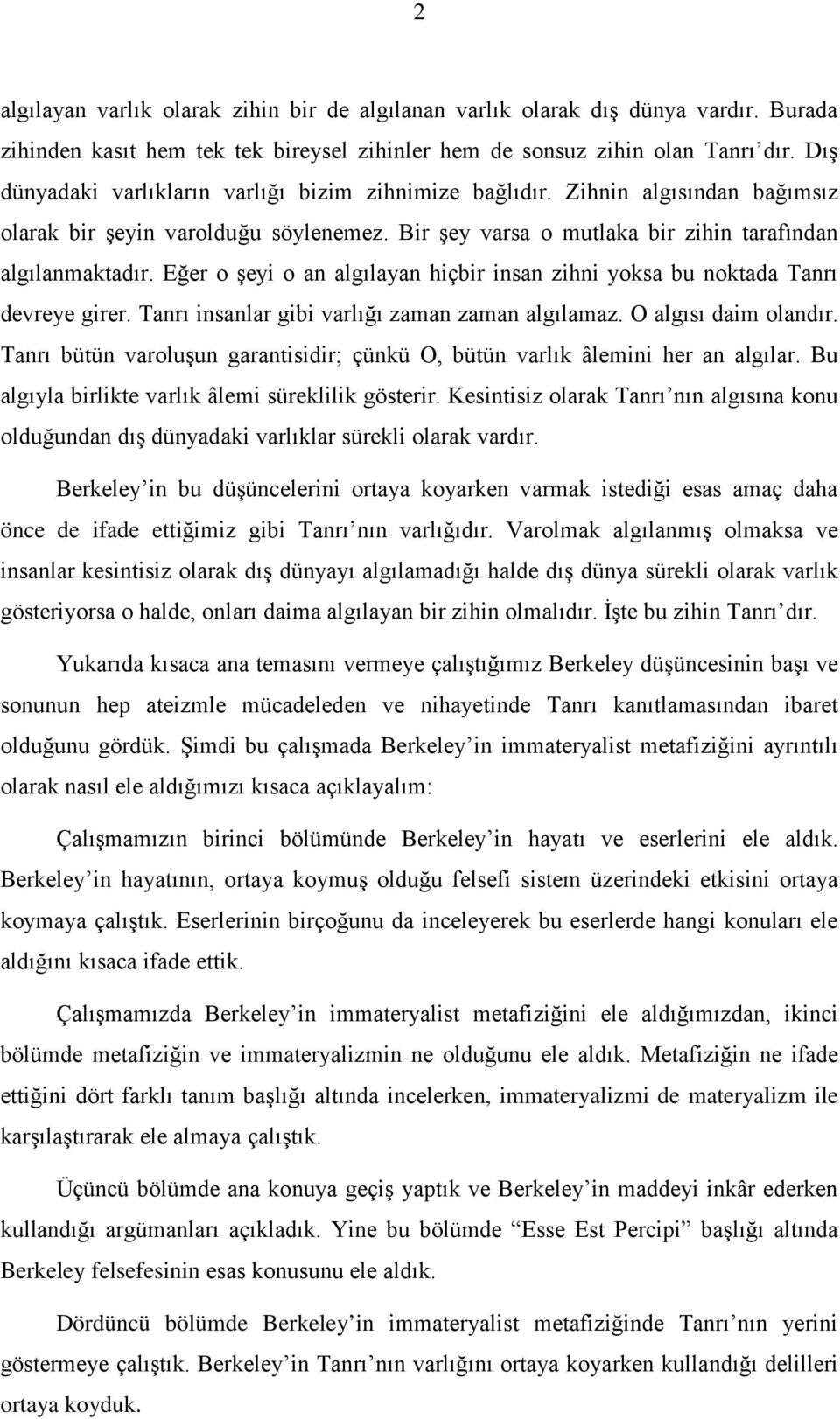 Eğer o şeyi o an algılayan hiçbir insan zihni yoksa bu noktada Tanrı devreye girer. Tanrı insanlar gibi varlığı zaman zaman algılamaz. O algısı daim olandır.