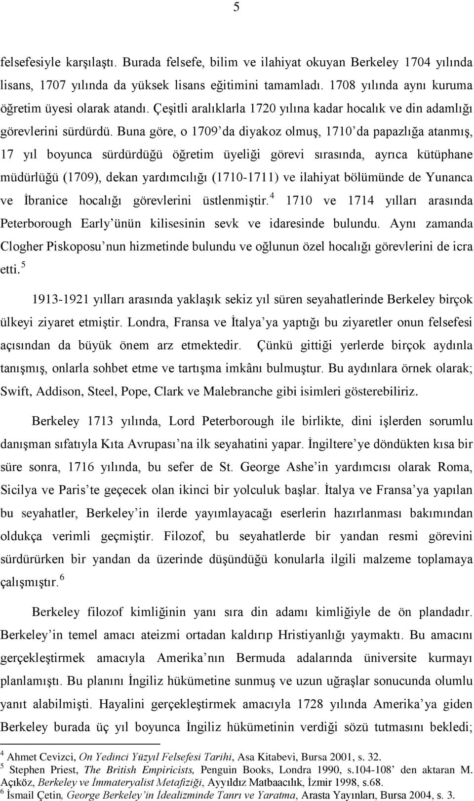 Buna göre, o 1709 da diyakoz olmuş, 1710 da papazlığa atanmış, 17 yıl boyunca sürdürdüğü öğretim üyeliği görevi sırasında, ayrıca kütüphane müdürlüğü (1709), dekan yardımcılığı (1710-1711) ve