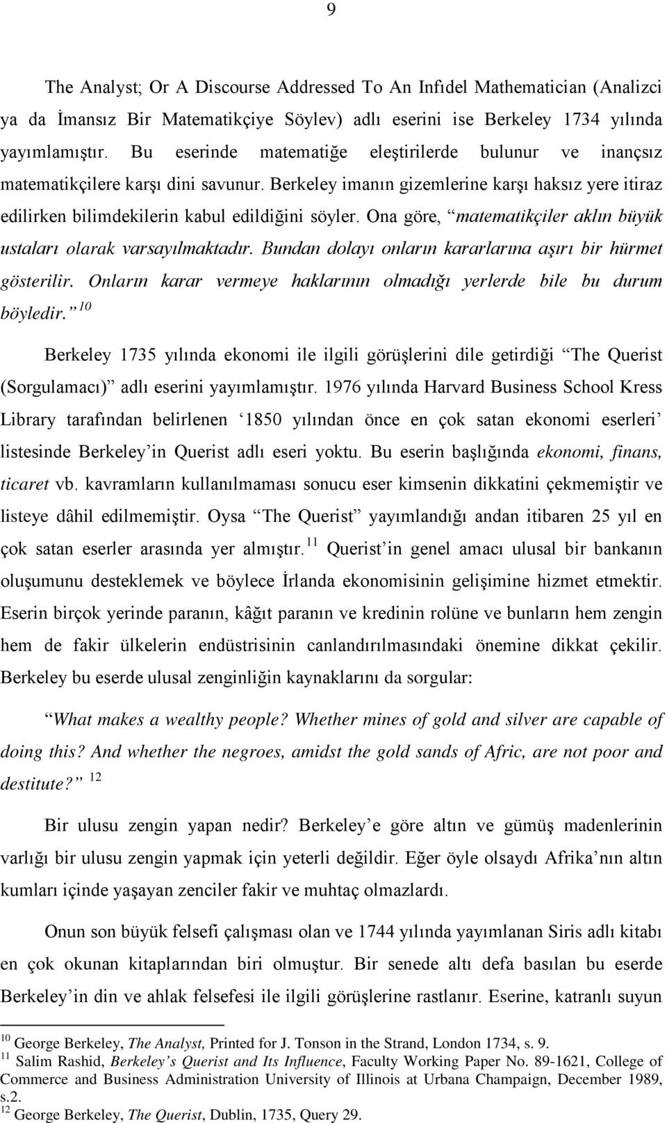 Ona göre, matematikçiler aklın büyük ustaları olarak varsayılmaktadır. Bundan dolayı onların kararlarına aşırı bir hürmet gösterilir.