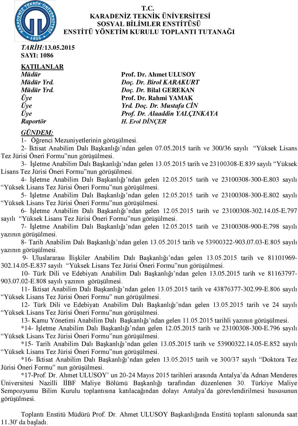 Erol DİNÇER GÜNDEM: 1- Öğrenci Mezuniyetlerinin görüşülmesi. 2- İktisat Anabilim Dalı Başkanlığı ndan gelen 07.05.2015 tarih ve 300/36 sayılı Yüksek Lisans Tez Jürisi Öneri Formu nun görüşülmesi.