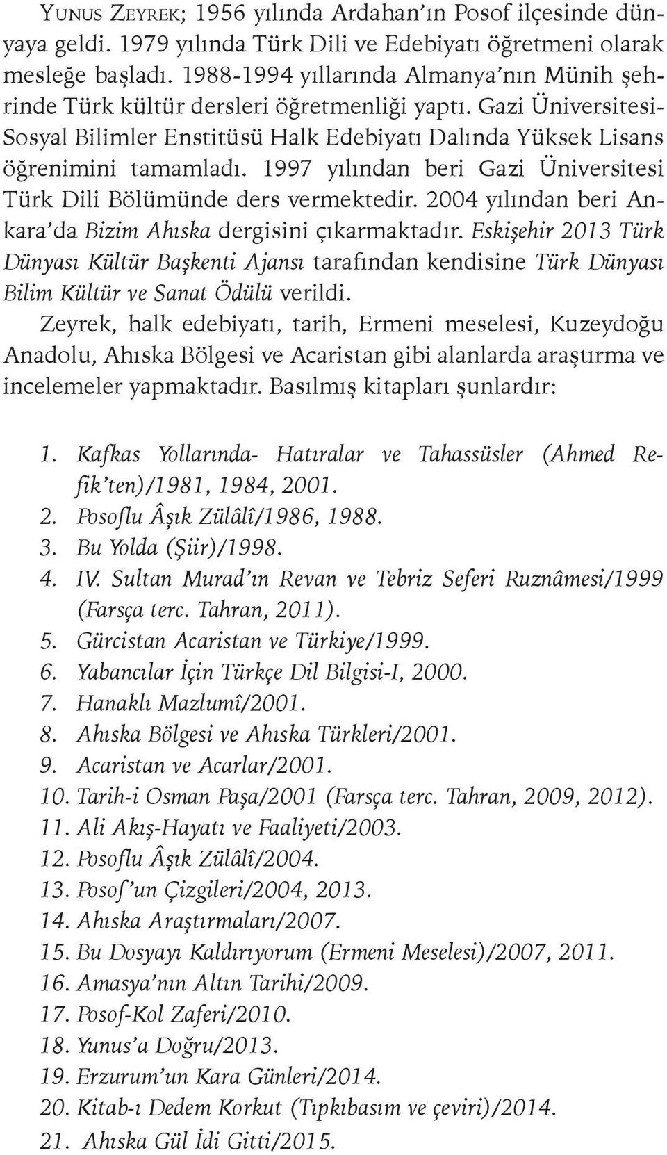 1997 yılından beri Gazi Üniversitesi Türk Dili Bölümünde ders vermektedir. 2004 yılından beri Ankara da Bizim Ahıska dergisini çıkarmaktadır.
